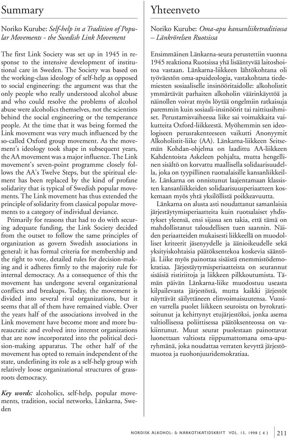 The Society was based on the working-class ideology of self-help as opposed to social engineering: the argument was that the only people who really understood alcohol abuse and who could resolve the