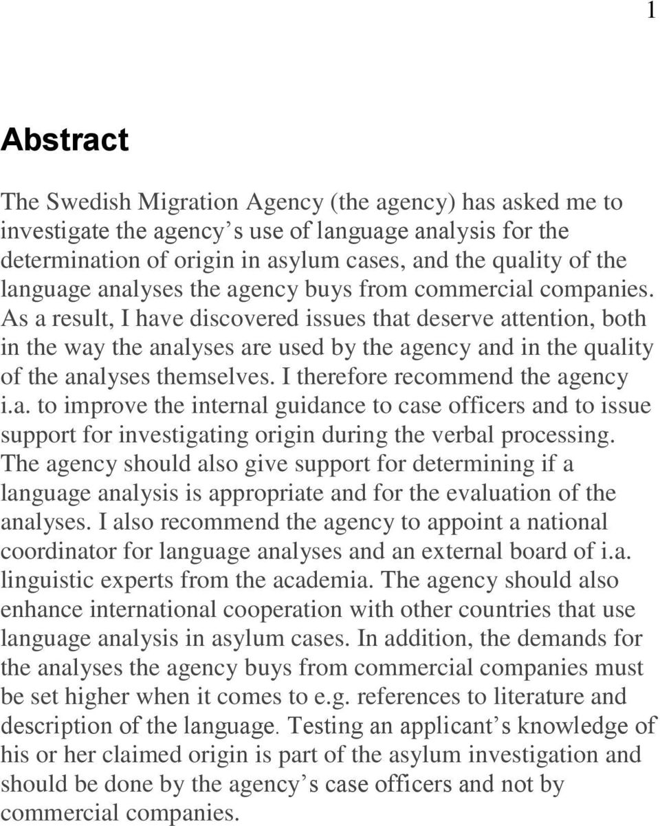As a result, I have discovered issues that deserve attention, both in the way the analyses are used by the agency and in the quality of the analyses themselves. I therefore recommend the agency i.a. to improve the internal guidance to case officers and to issue support for investigating origin during the verbal processing.