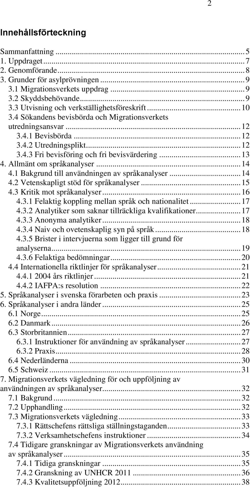 Allmänt om språkanalyser... 14 4.1 Bakgrund till användningen av språkanalyser... 14 4.2 Vetenskapligt stöd för språkanalyser... 15 4.3 Kritik mot språkanalyser... 16 4.3.1 Felaktig koppling mellan språk och nationalitet.