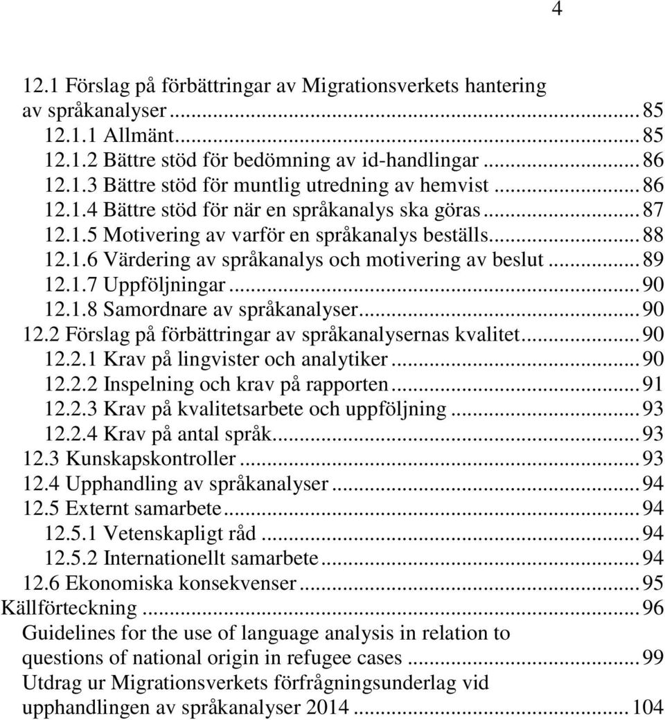 .. 90 12.1.8 Samordnare av språkanalyser... 90 12.2 Förslag på förbättringar av språkanalysernas kvalitet... 90 12.2.1 Krav på lingvister och analytiker... 90 12.2.2 Inspelning och krav på rapporten.