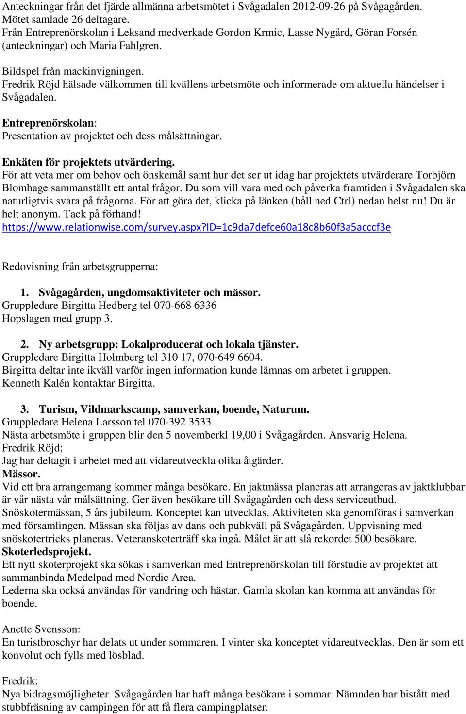 Fredrik Röjd hälsade välkommen till kvällens arbetsmöte och informerade om aktuella händelser i Svågadalen. Entreprenörskolan: Presentation av projektet och dess målsättningar.