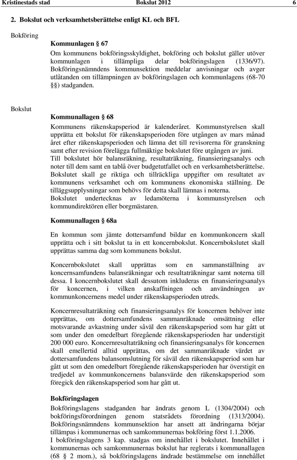 (1336/97). Bokföringsnämndens kommunsektion meddelar anvisningar och avger utlåtanden om tillämpningen av bokföringslagen och kommunlagens (68-70 ) stadganden.