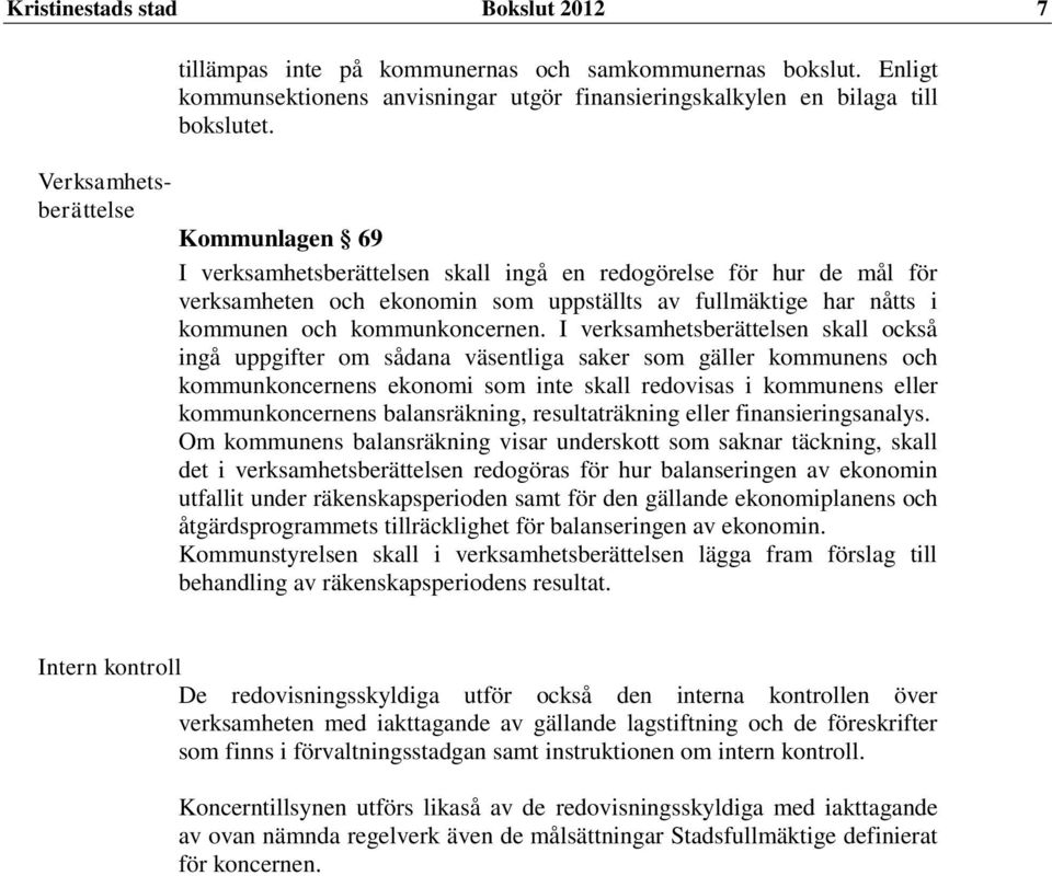 Kommunlagen 69 I verksamhetsberättelsen skall ingå en redogörelse för hur de mål för verksamheten och ekonomin som uppställts av fullmäktige har nåtts i kommunen och kommunkoncernen.