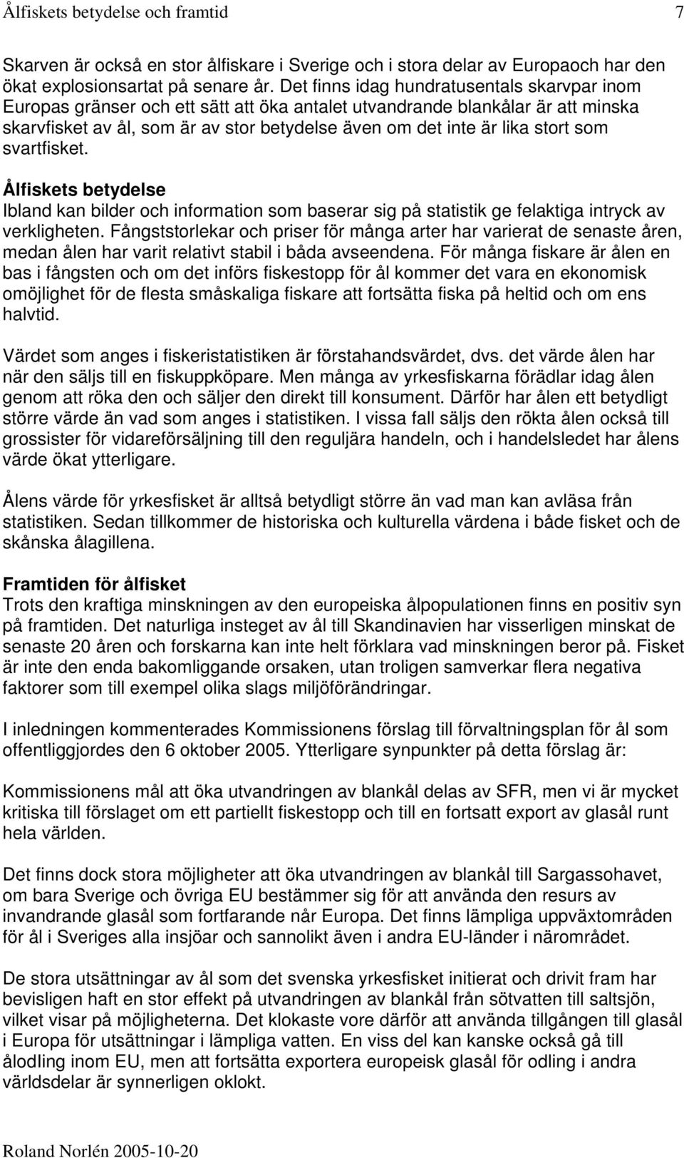 stort som svartfisket. Ålfiskets betydelse Ibland kan bilder och information som baserar sig på statistik ge felaktiga intryck av verkligheten.