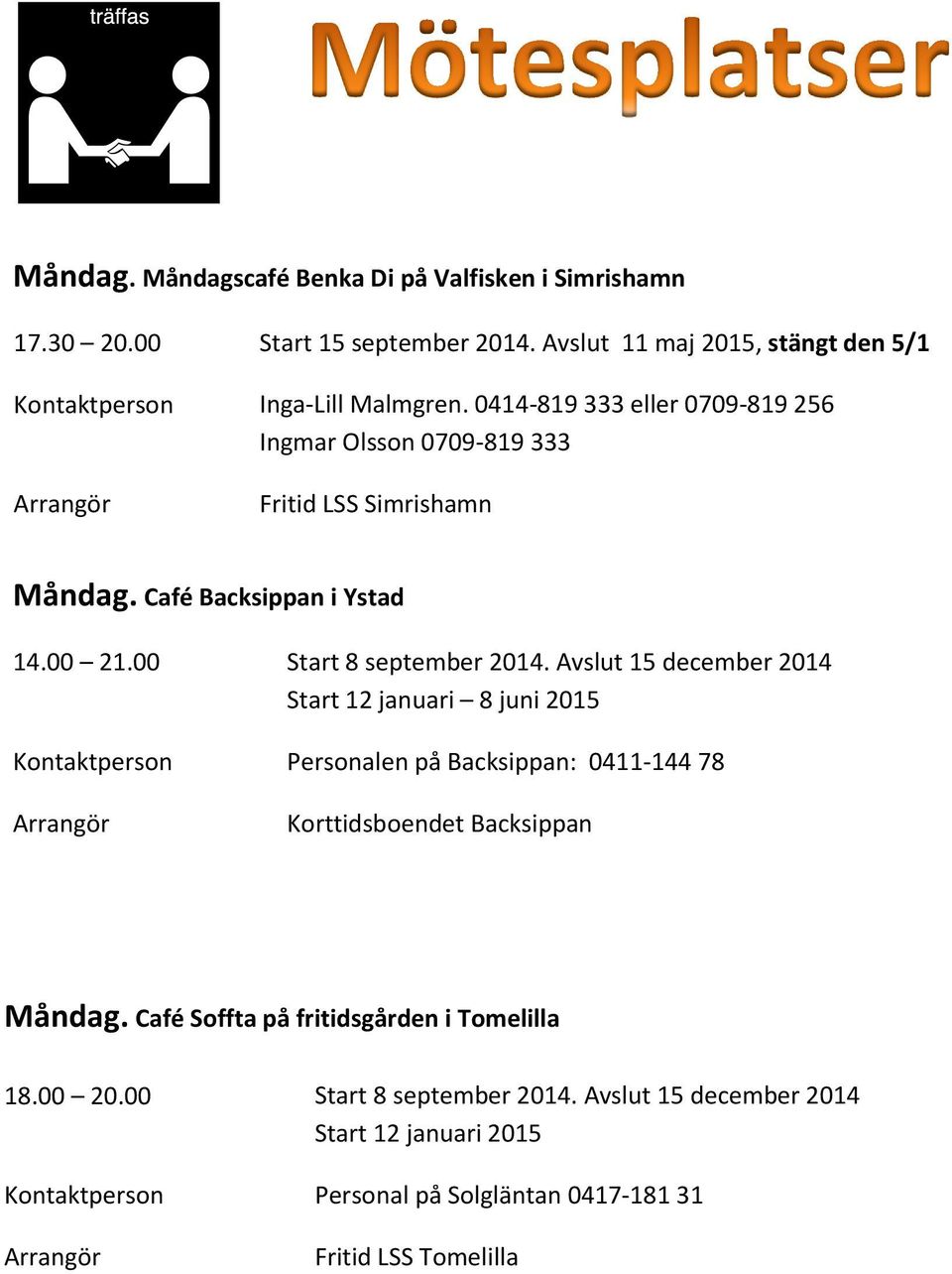 Avslut 15 december 2014 Start 12 januari 8 juni 2015 Kontaktperson Personalen på Backsippan: 0411-144 78 Korttidsboendet Backsippan Måndag.