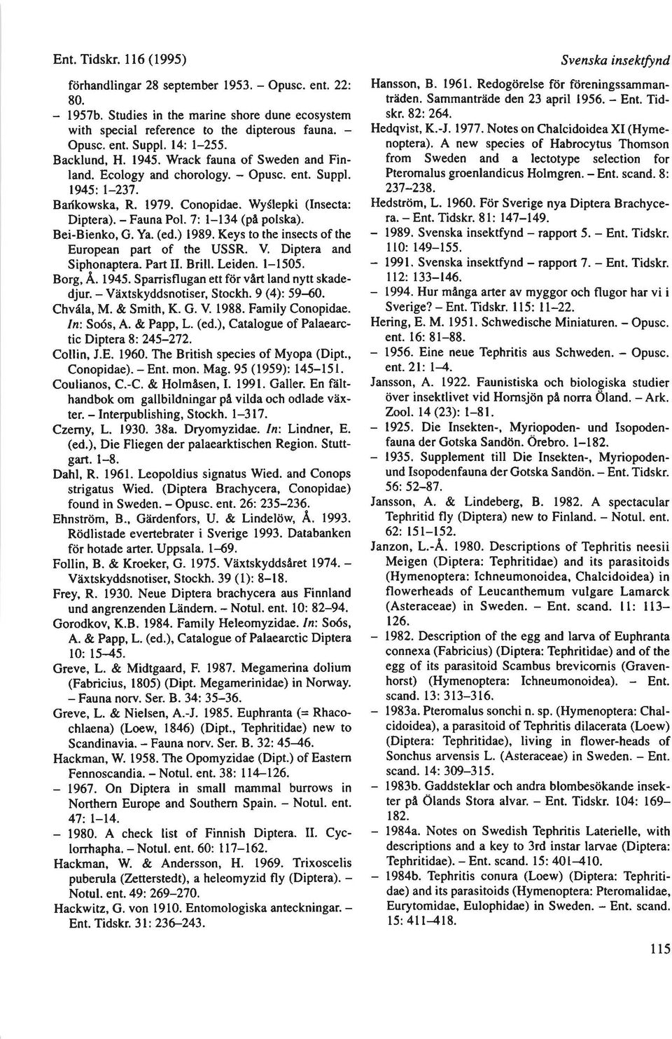 7: l134 (pfl polska). BeiBienko, G. Ya. (ed.) 1989. Keys to the insects of the European part of the USSR. V. Diptera and Siphonaptera. Part II. Brill. Leiden. l1505. Borg, A. 1945.