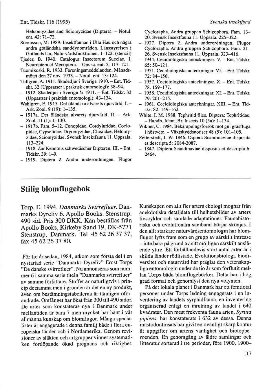 F6reningsmeddelanden. MAnadsmiitet den 27 nov.1933. Notul. ent. 13: 124. Tullgren, A. l9l l. Skadedjur i Sverige 1910. Ent. Tidskr. 32 (Uppsatser i praktisk entomologi): 3894. 1912.