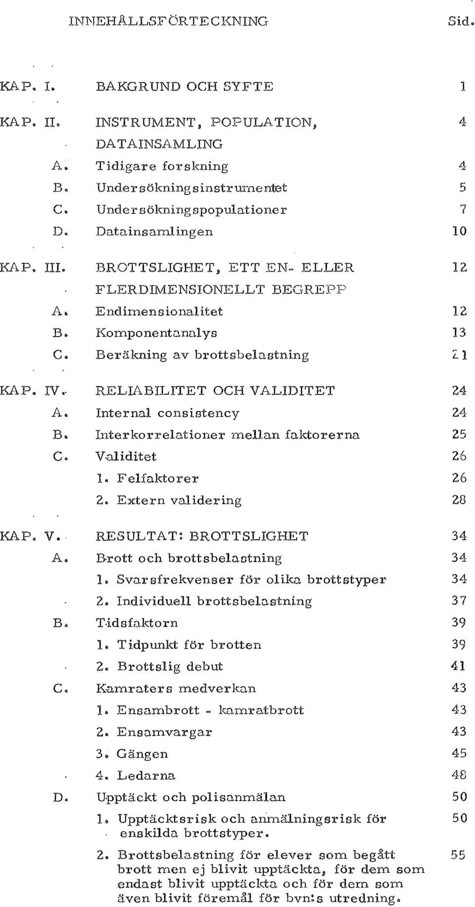 RELABLTET OCH VALDTET 24 A.. nternal consistency 24 Ba nterkorrelationer 1nellan fo.ktorerna 25 c.. Validitet 26 1. Felfn.ktorer 26 2.. Extern validering 28 KAP. v.. RESULTAT: BROTTSLGHET 34 A.