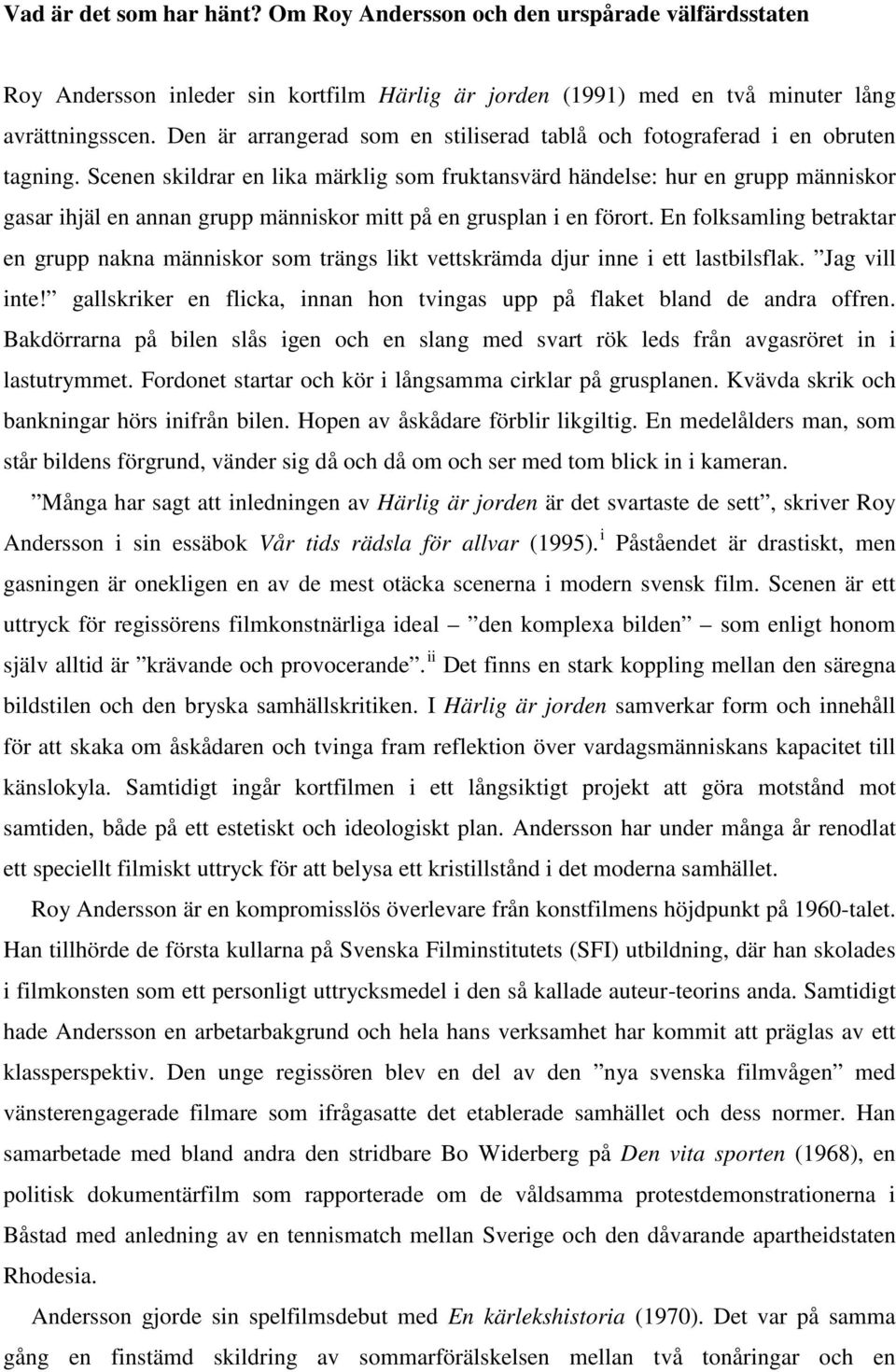 Scenen skildrar en lika märklig som fruktansvärd händelse: hur en grupp människor gasar ihjäl en annan grupp människor mitt på en grusplan i en förort.