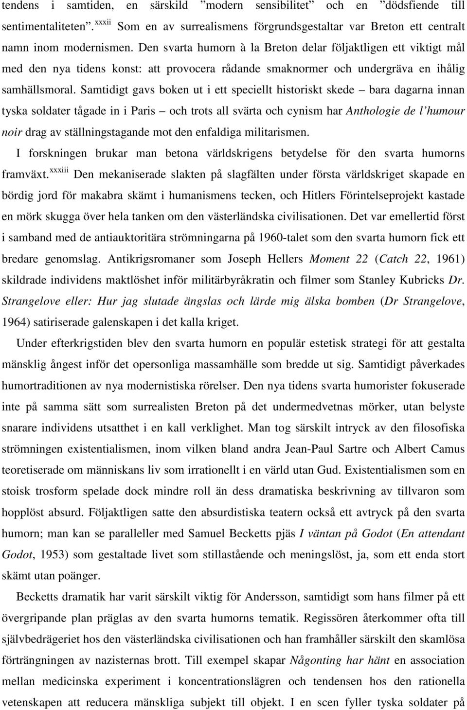 Samtidigt gavs boken ut i ett speciellt historiskt skede bara dagarna innan tyska soldater tågade in i Paris och trots all svärta och cynism har Anthologie de l humour noir drag av ställningstagande