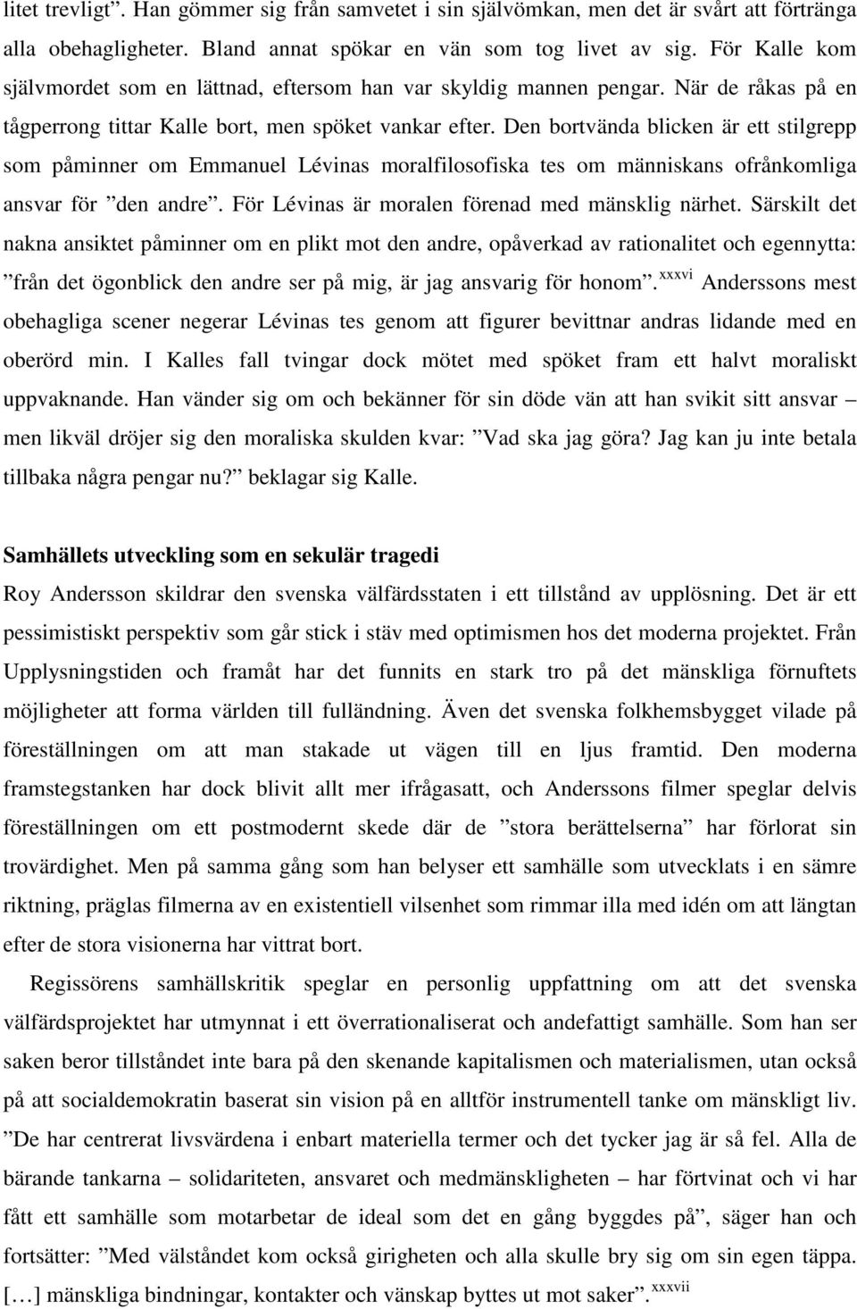 Den bortvända blicken är ett stilgrepp som påminner om Emmanuel Lévinas moralfilosofiska tes om människans ofrånkomliga ansvar för den andre. För Lévinas är moralen förenad med mänsklig närhet.