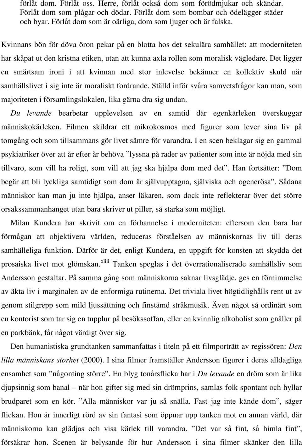 Kvinnans bön för döva öron pekar på en blotta hos det sekulära samhället: att moderniteten har skåpat ut den kristna etiken, utan att kunna axla rollen som moralisk vägledare.