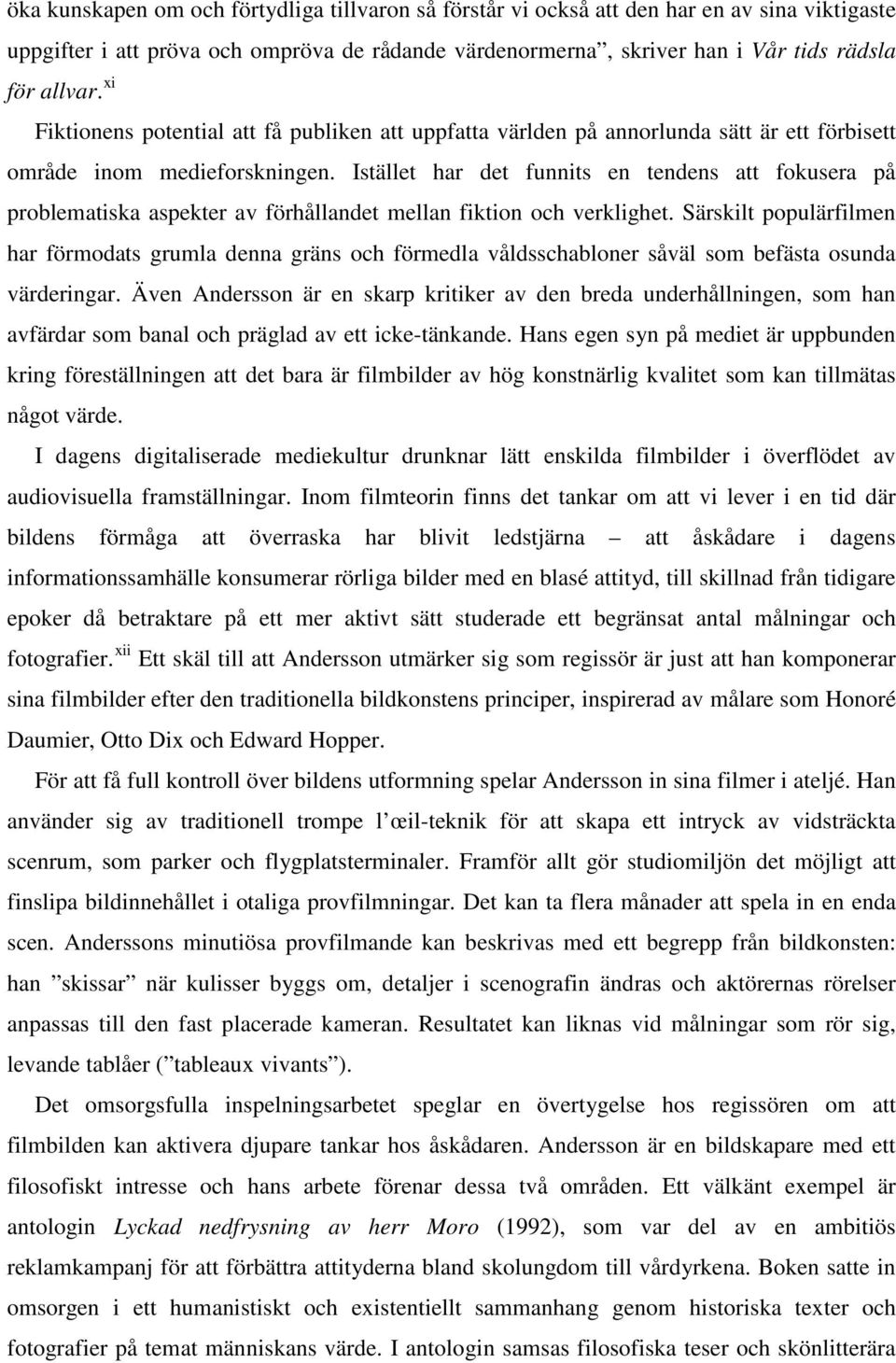 Istället har det funnits en tendens att fokusera på problematiska aspekter av förhållandet mellan fiktion och verklighet.