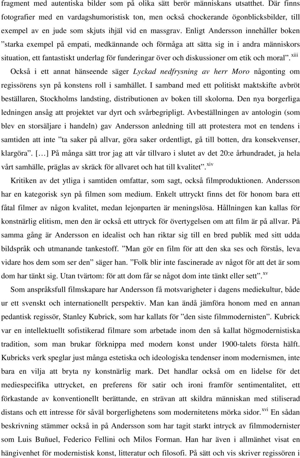 Enligt Andersson innehåller boken starka exempel på empati, medkännande och förmåga att sätta sig in i andra människors situation, ett fantastiskt underlag för funderingar över och diskussioner om