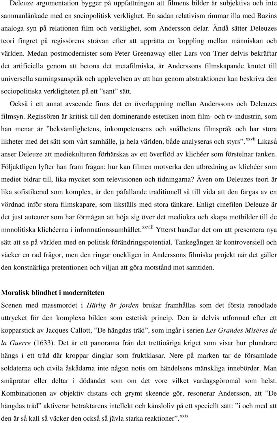 Ändå sätter Deleuzes teori fingret på regissörens strävan efter att upprätta en koppling mellan människan och världen.