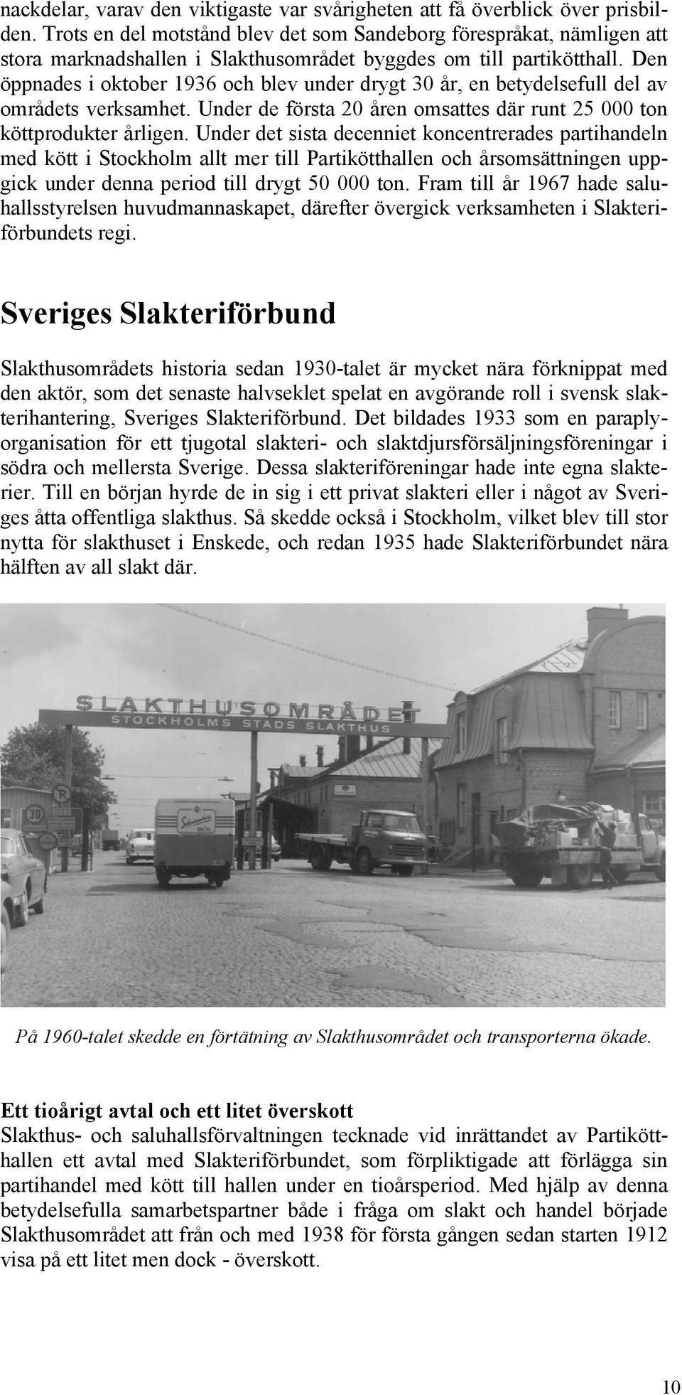 Den öppnades i oktober 1936 och blev under drygt 30 år, en betydelsefull del av områdets verksamhet. Under de första 20 åren omsattes där runt 25 000 ton köttprodukter årligen.