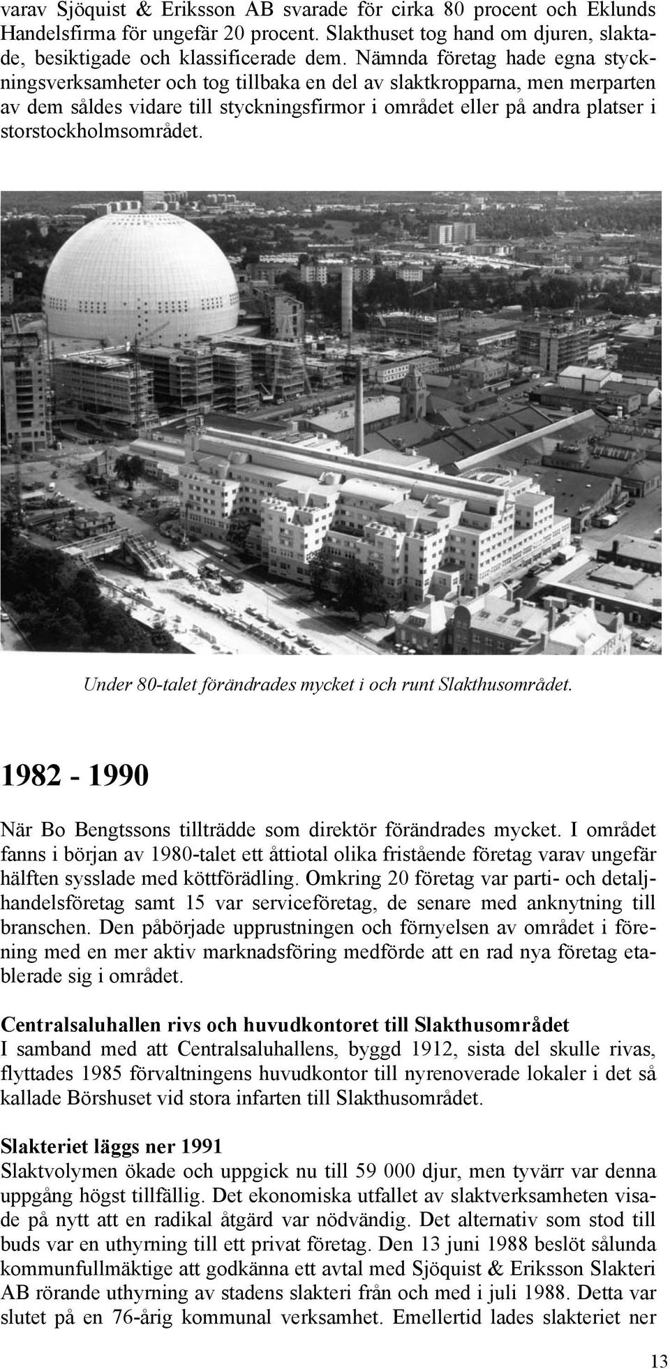 storstockholmsområdet. Under 80-talet förändrades mycket i och runt Slakthusområdet. 1982-1990 När Bo Bengtssons tillträdde som direktör förändrades mycket.