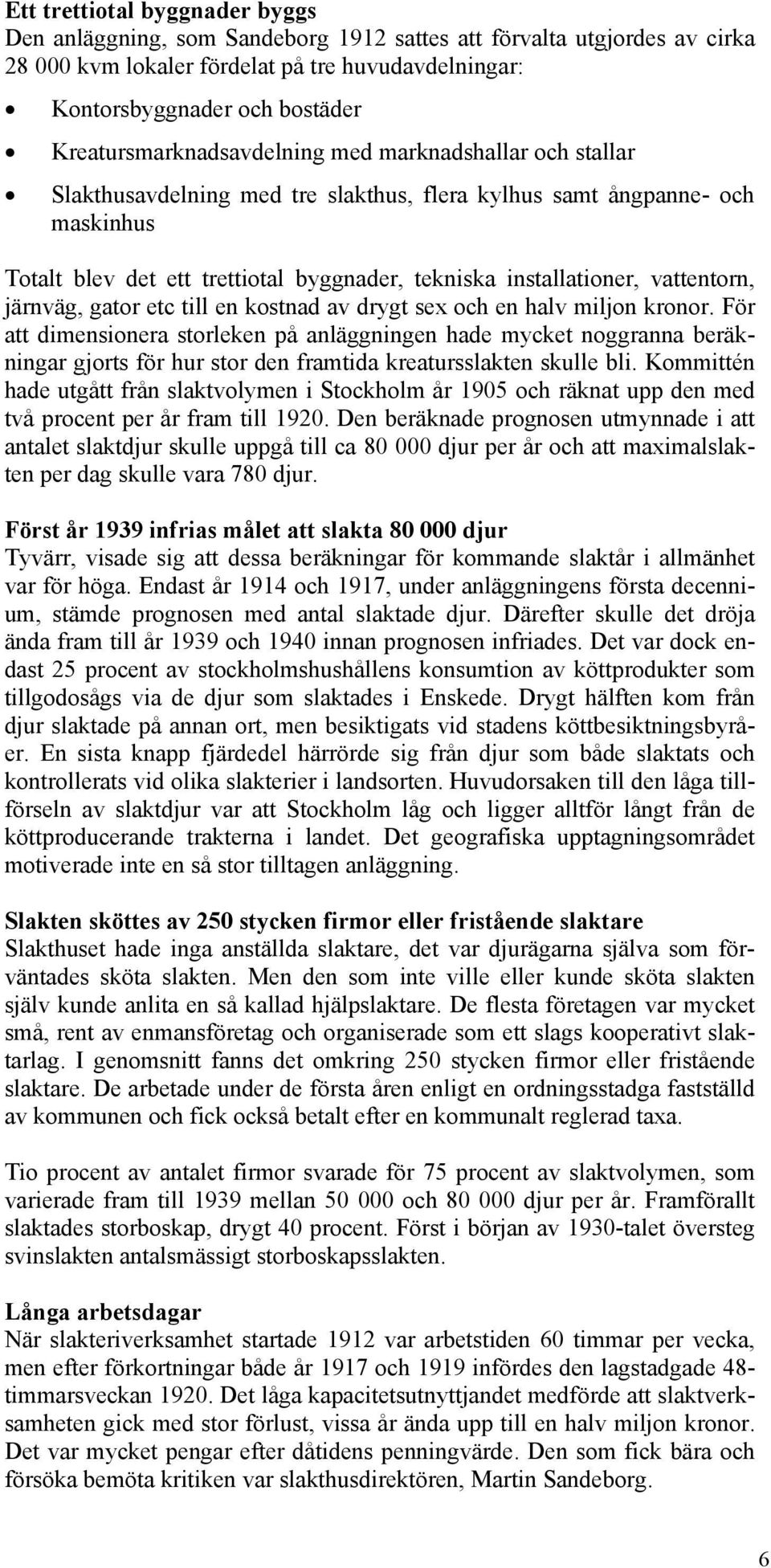 installationer, vattentorn, järnväg, gator etc till en kostnad av drygt sex och en halv miljon kronor.