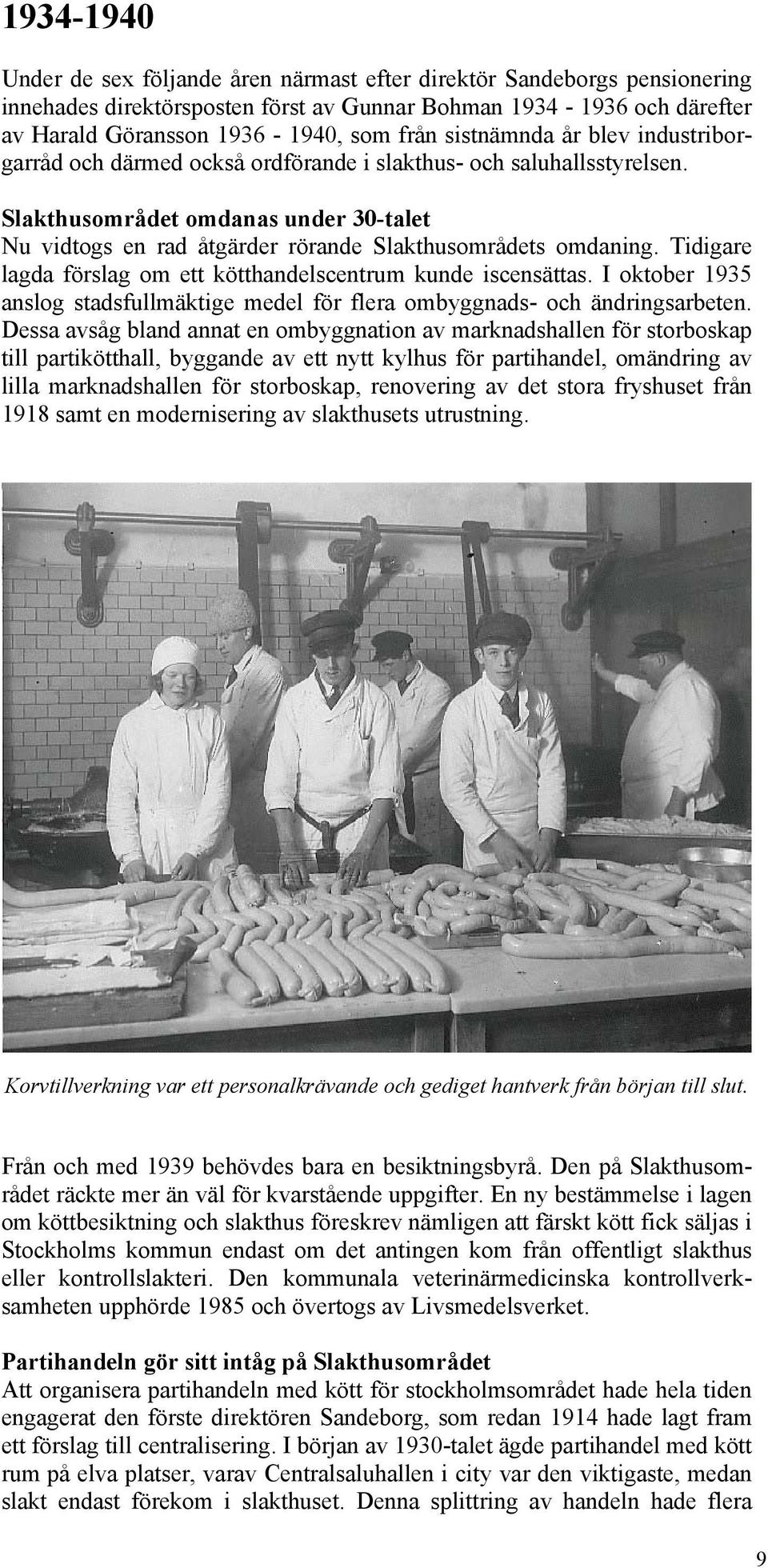 Slakthusområdet omdanas under 30-talet Nu vidtogs en rad åtgärder rörande Slakthusområdets omdaning. Tidigare lagda förslag om ett kötthandelscentrum kunde iscensättas.