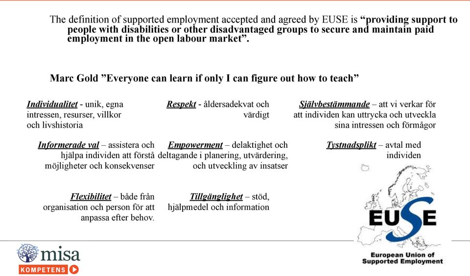 Marc Gold Everyone can learn if only I can figure out how to teach Individualitet - unik, egna intressen, resurser, villkor och livshistoria Respekt - åldersadekvat och värdigt Självbestämmande att