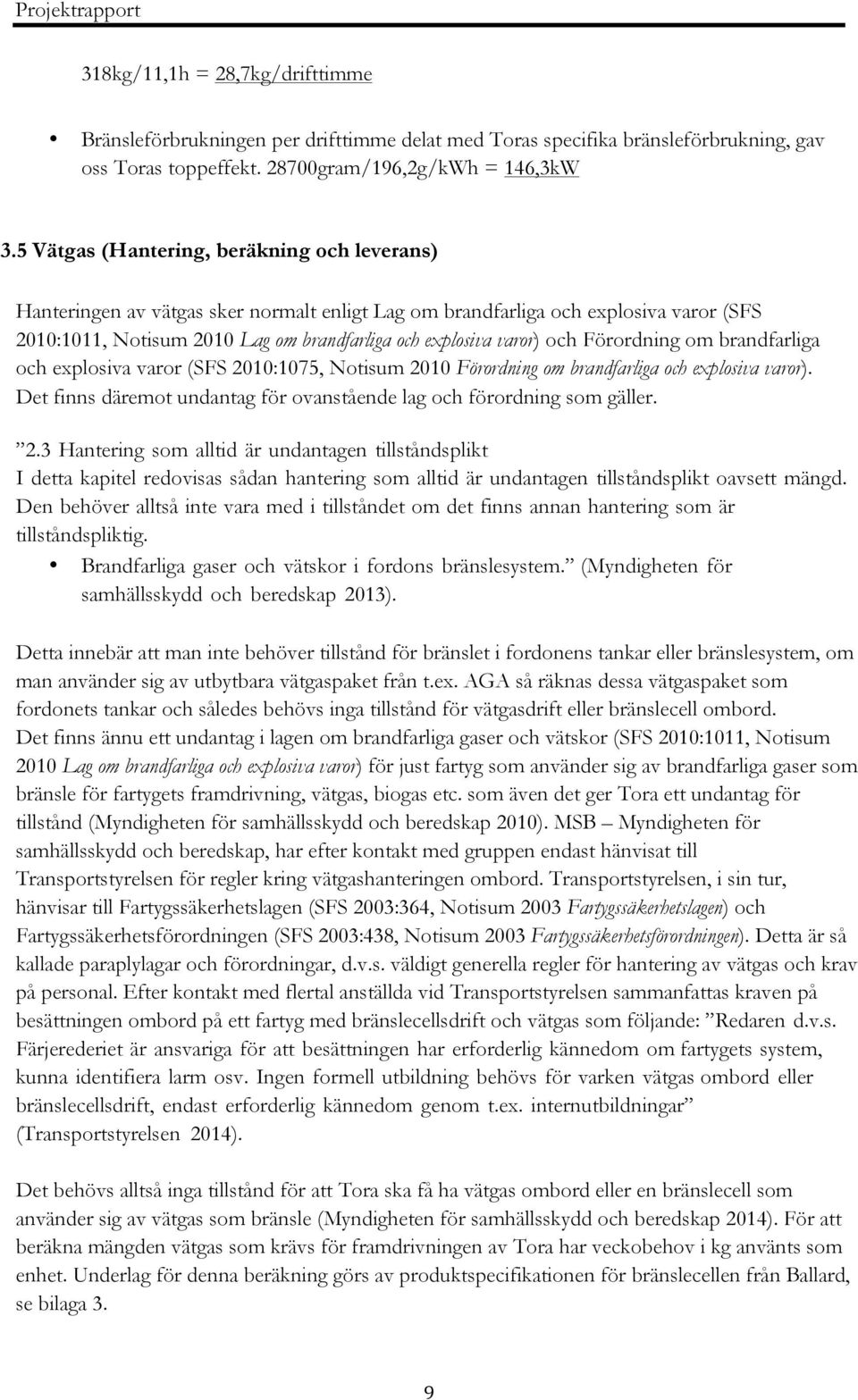 och Förordning om brandfarliga och explosiva varor (SFS 2010:1075, Notisum 2010 Förordning om brandfarliga och explosiva varor).