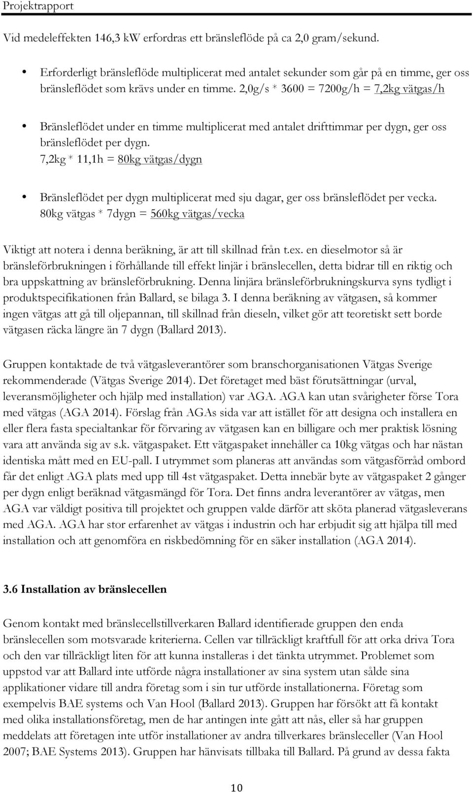 2,0g/s * 3600 = 7200g/h = 7,2kg vätgas/h Bränsleflödet under en timme multiplicerat med antalet drifttimmar per dygn, ger oss bränsleflödet per dygn.