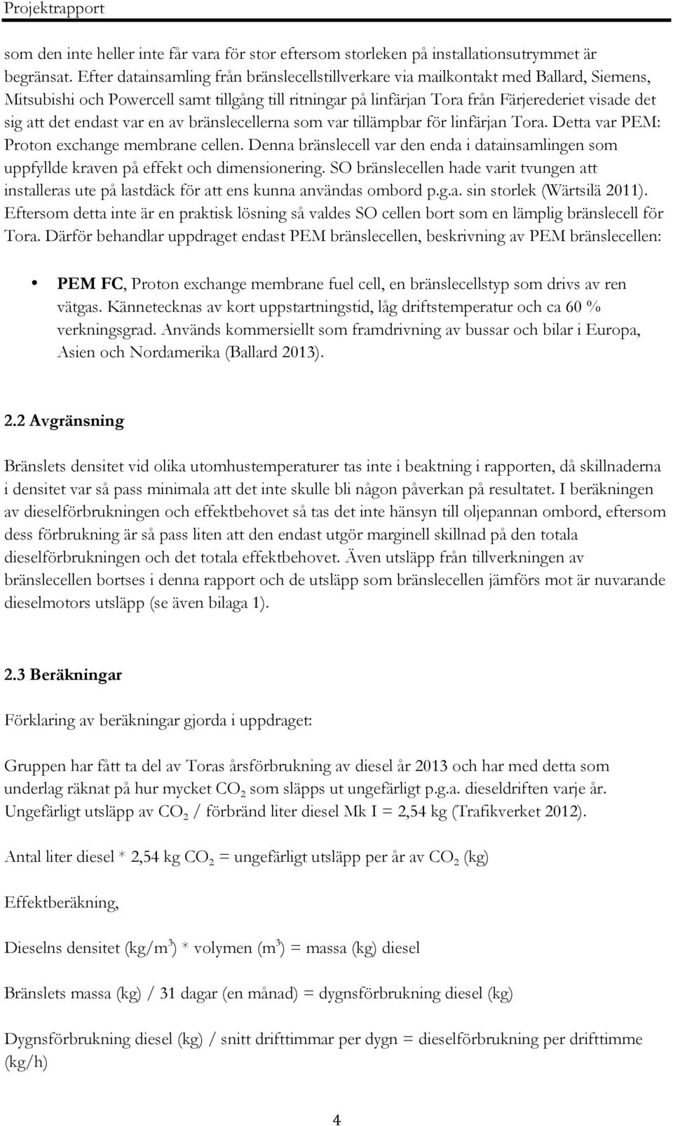 det endast var en av bränslecellerna som var tillämpbar för linfärjan Tora. Detta var PEM: Proton exchange membrane cellen.