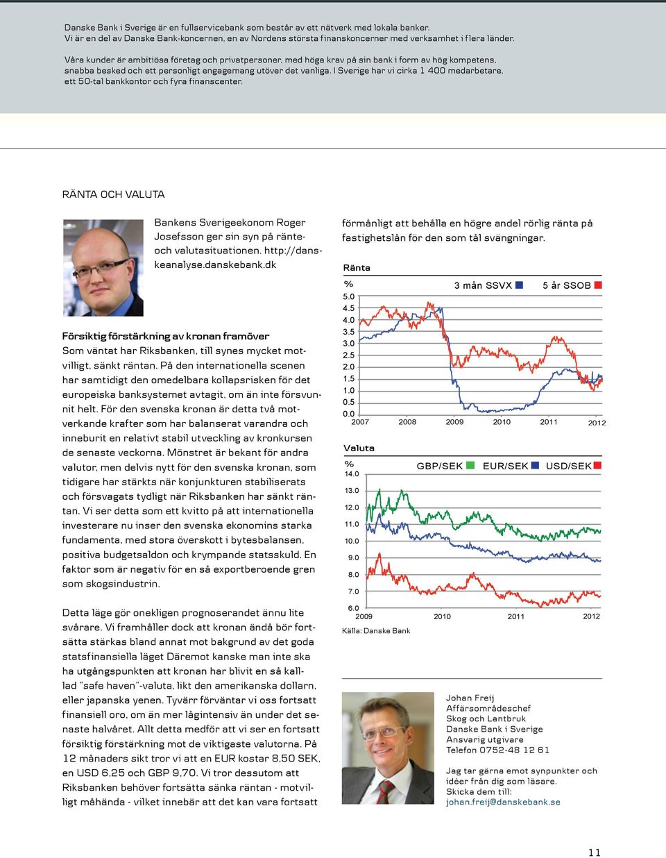 På den internationella scenen har samtidigt den omedelbara kollapsrisken för det europeiska banksystemet avtagit, om än inte försvunnit helt.