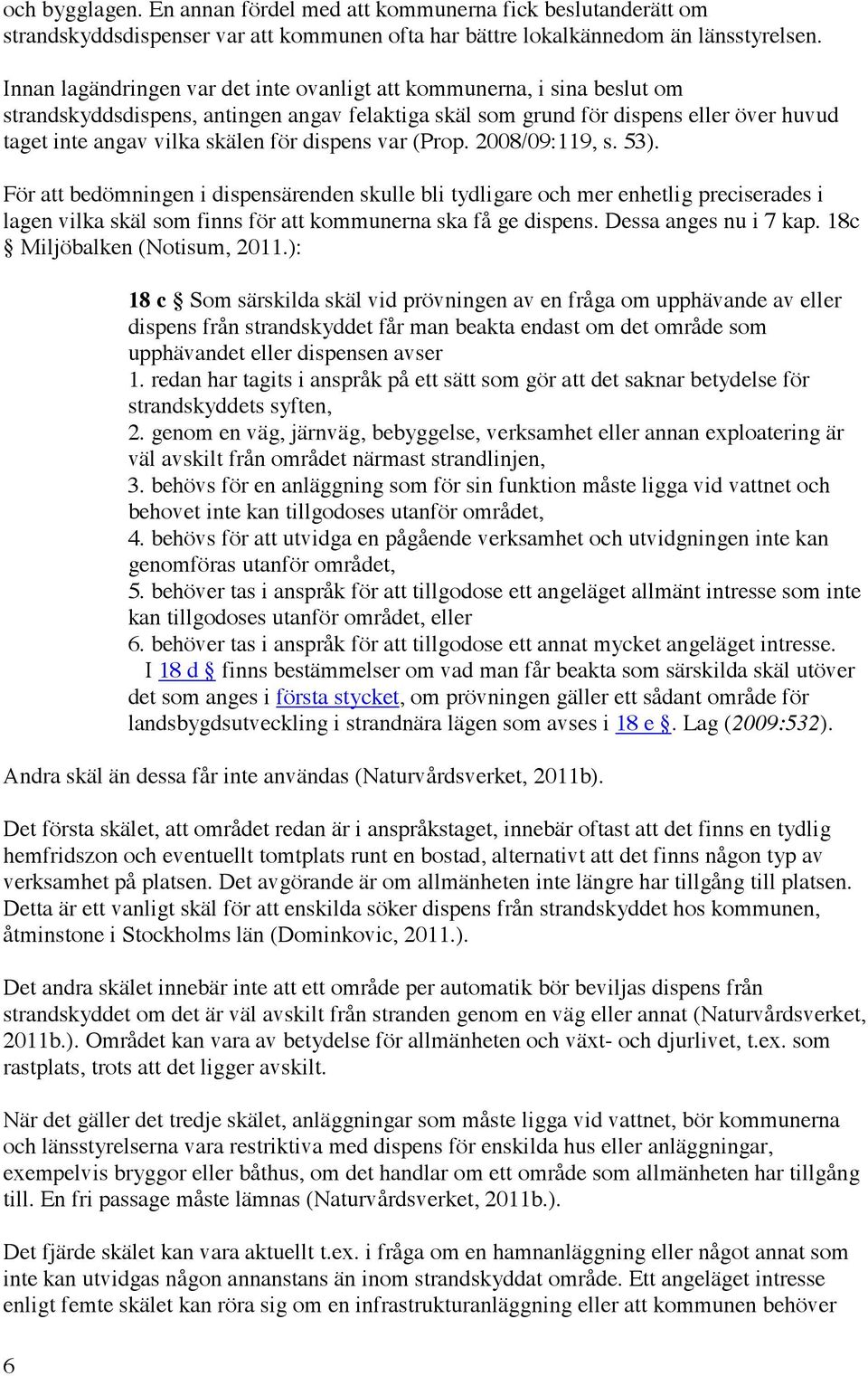 dispens var (Prop. 2008/09:119, s. 53). För att bedömningen i dispensärenden skulle bli tydligare och mer enhetlig preciserades i lagen vilka skäl som finns för att kommunerna ska få ge dispens.