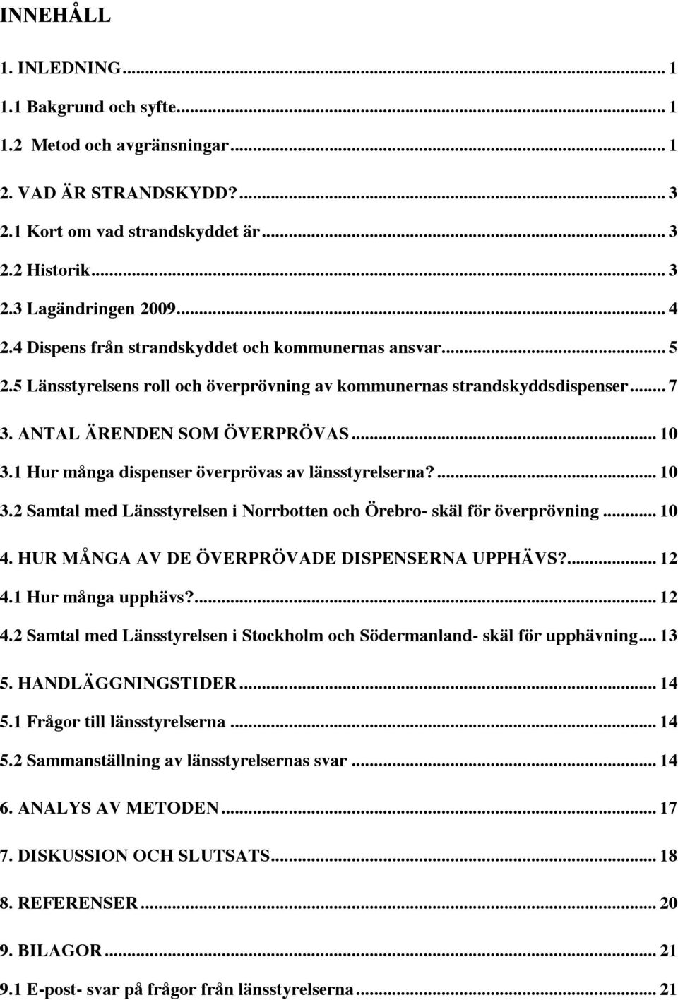 1 Hur många dispenser överprövas av länsstyrelserna?... 10 3.2 Samtal med Länsstyrelsen i Norrbotten och Örebro- skäl för överprövning... 10 4. HUR MÅNGA AV DE ÖVERPRÖVADE DISPENSERNA UPPHÄVS?... 12 4.