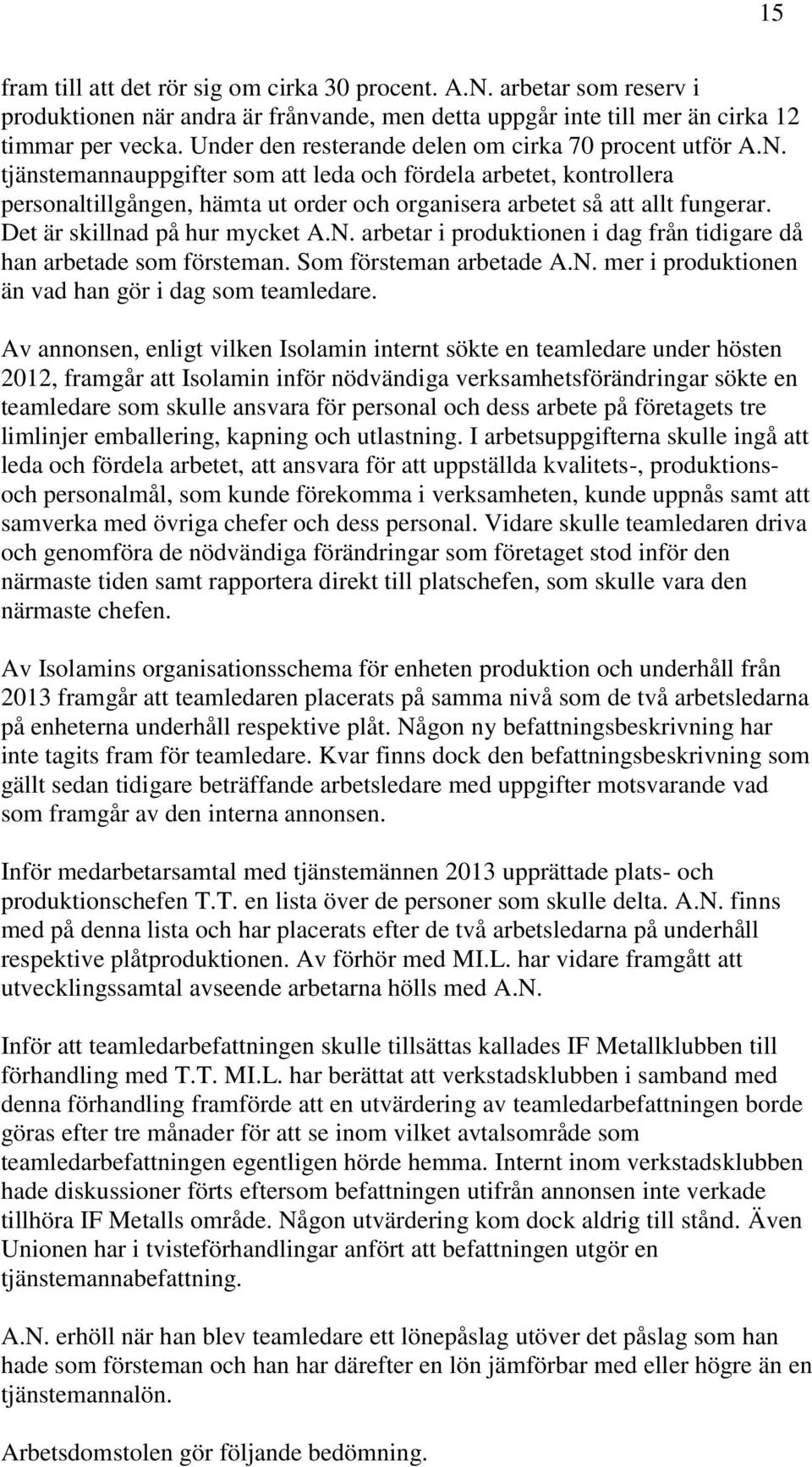 tjänstemannauppgifter som att leda och fördela arbetet, kontrollera personaltillgången, hämta ut order och organisera arbetet så att allt fungerar. Det är skillnad på hur mycket A.N.