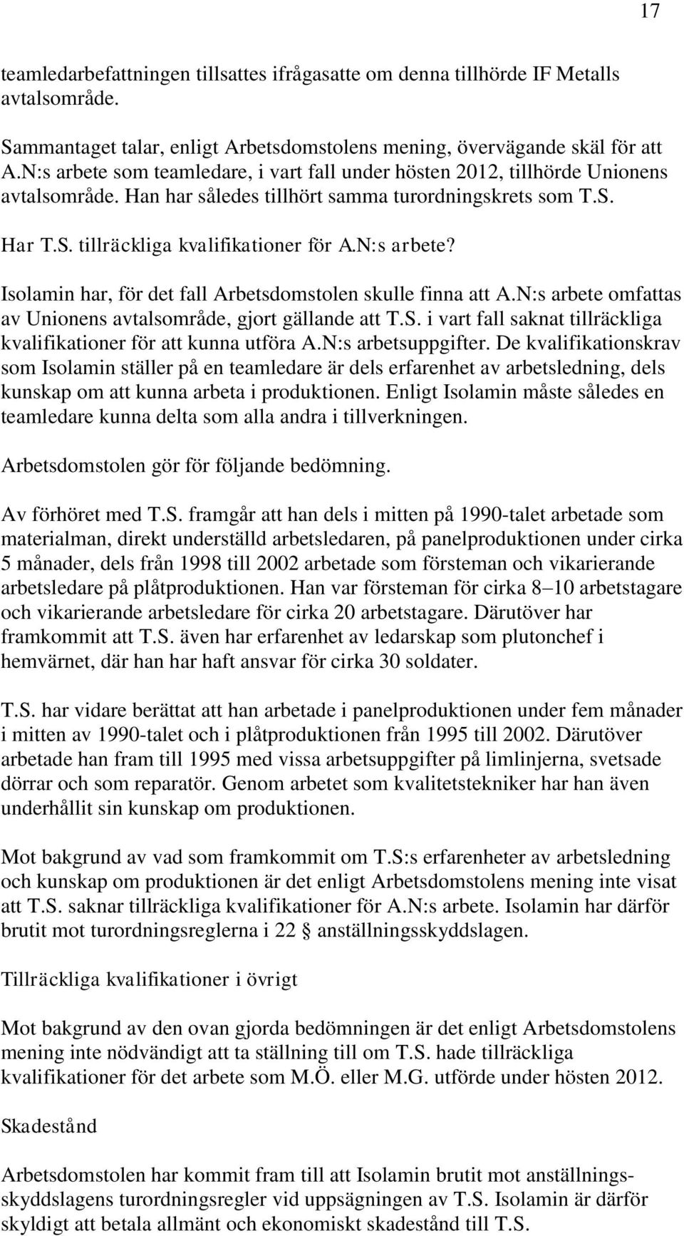 N:s arbete? Isolamin har, för det fall Arbetsdomstolen skulle finna att A.N:s arbete omfattas av Unionens avtalsområde, gjort gällande att T.S.