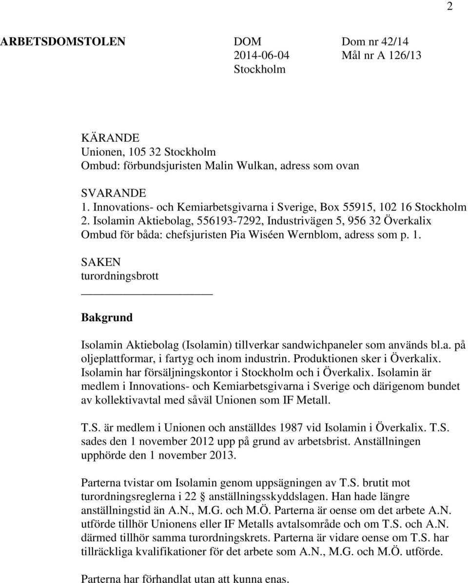 Isolamin Aktiebolag, 556193-7292, Industrivägen 5, 956 32 Överkalix Ombud för båda: chefsjuristen Pia Wiséen Wernblom, adress som p. 1.