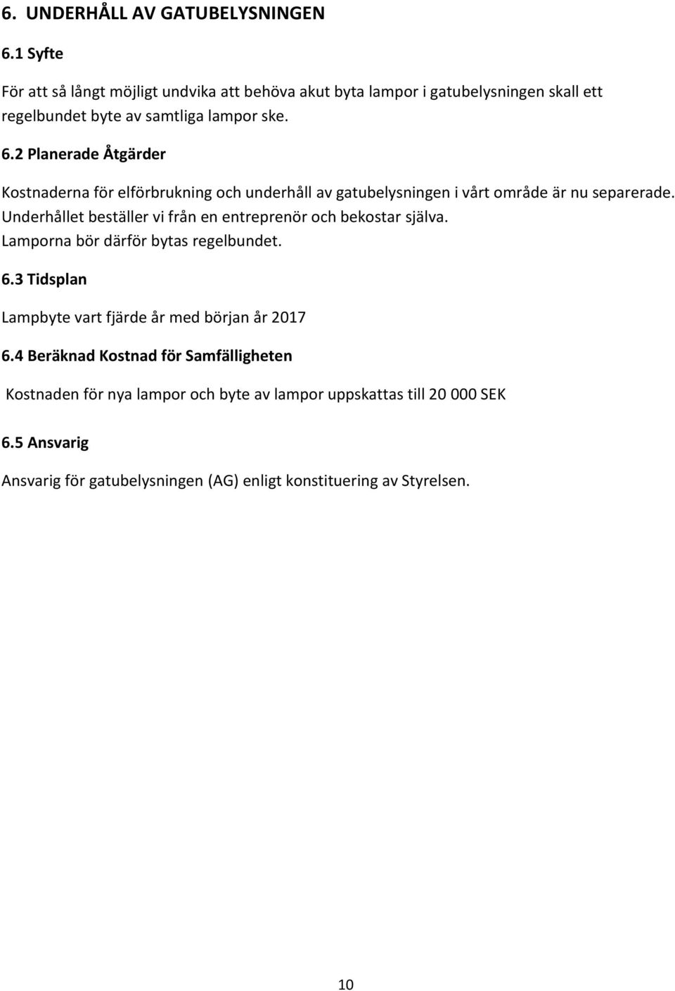 2 Planerade Åtgärder Kostnaderna för elförbrukning och underhåll av gatubelysningen i vårt område är nu separerade.