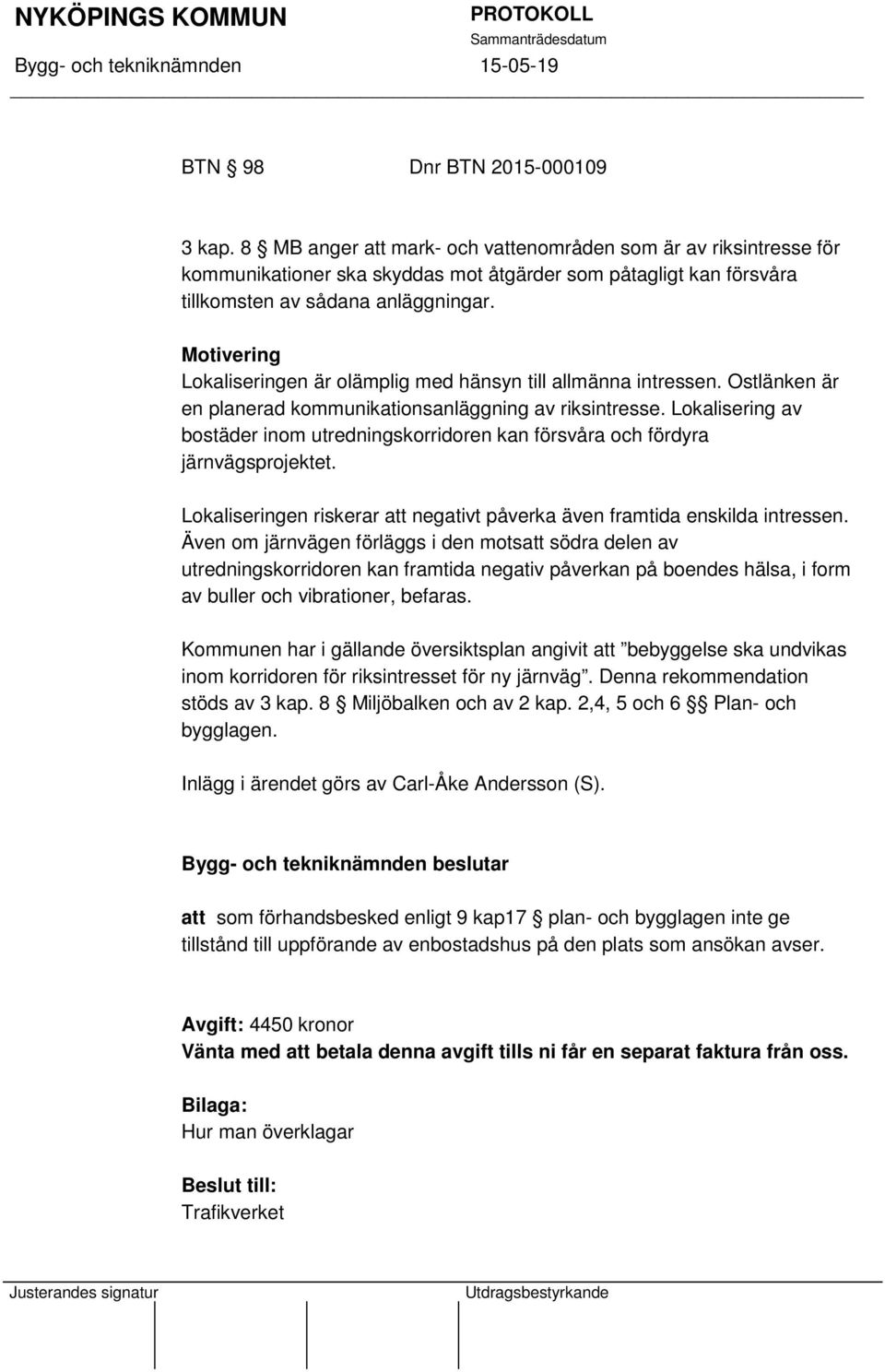 Motivering Lokaliseringen är olämplig med hänsyn till allmänna intressen. Ostlänken är en planerad kommunikationsanläggning av riksintresse.