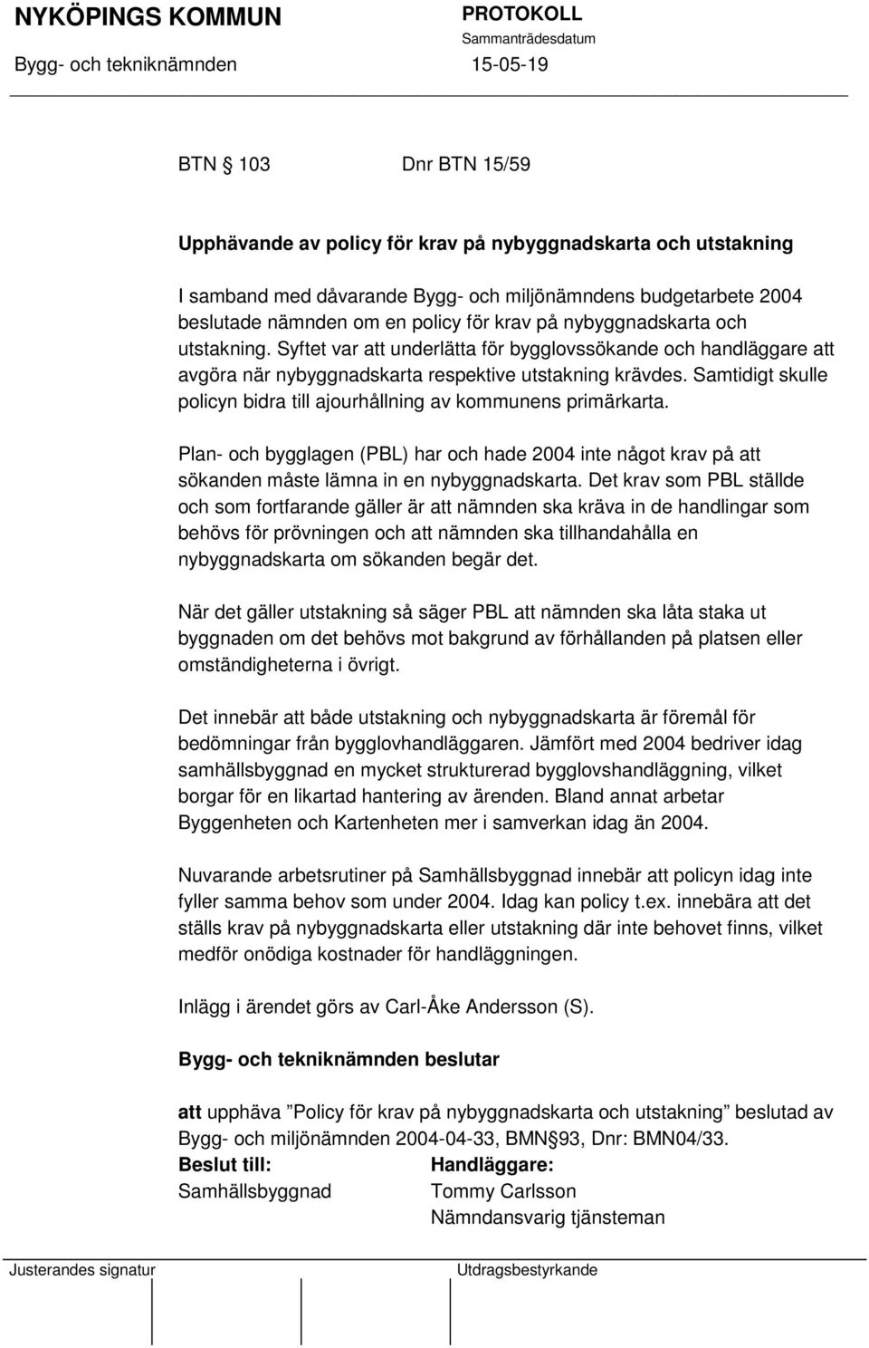 Samtidigt skulle policyn bidra till ajourhållning av kommunens primärkarta. Plan- och bygglagen (PBL) har och hade 2004 inte något krav på att sökanden måste lämna in en nybyggnadskarta.