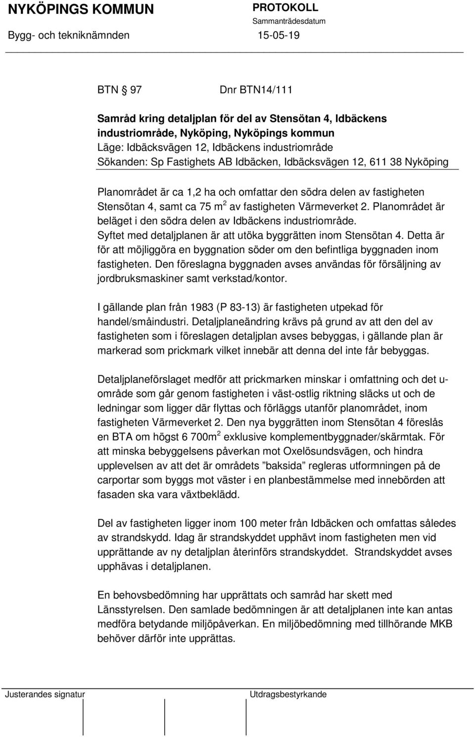 Planområdet är beläget i den södra delen av Idbäckens industriområde. Syftet med detaljplanen är att utöka byggrätten inom Stensötan 4.