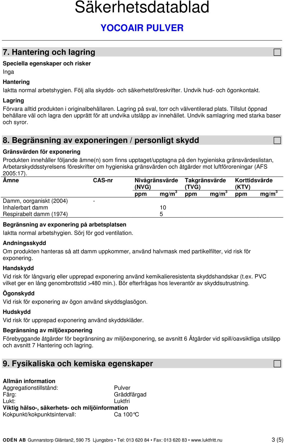 Undvik samlagring med starka baser och syror. 8.