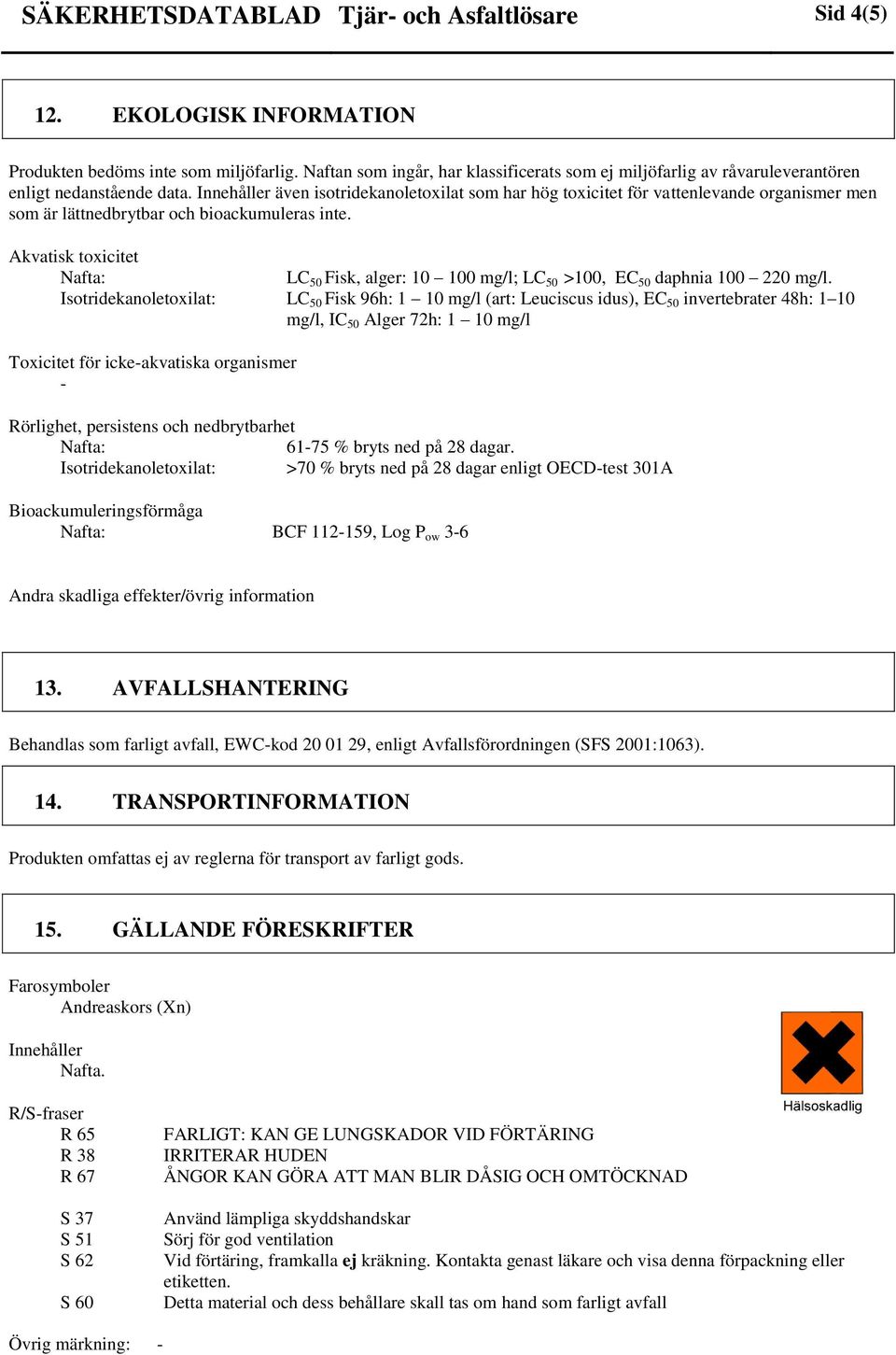 Innehåller även isotridekanoletoxilat som har hög toxicitet för vattenlevande organismer men som är lättnedbrytbar och bioackumuleras inte.