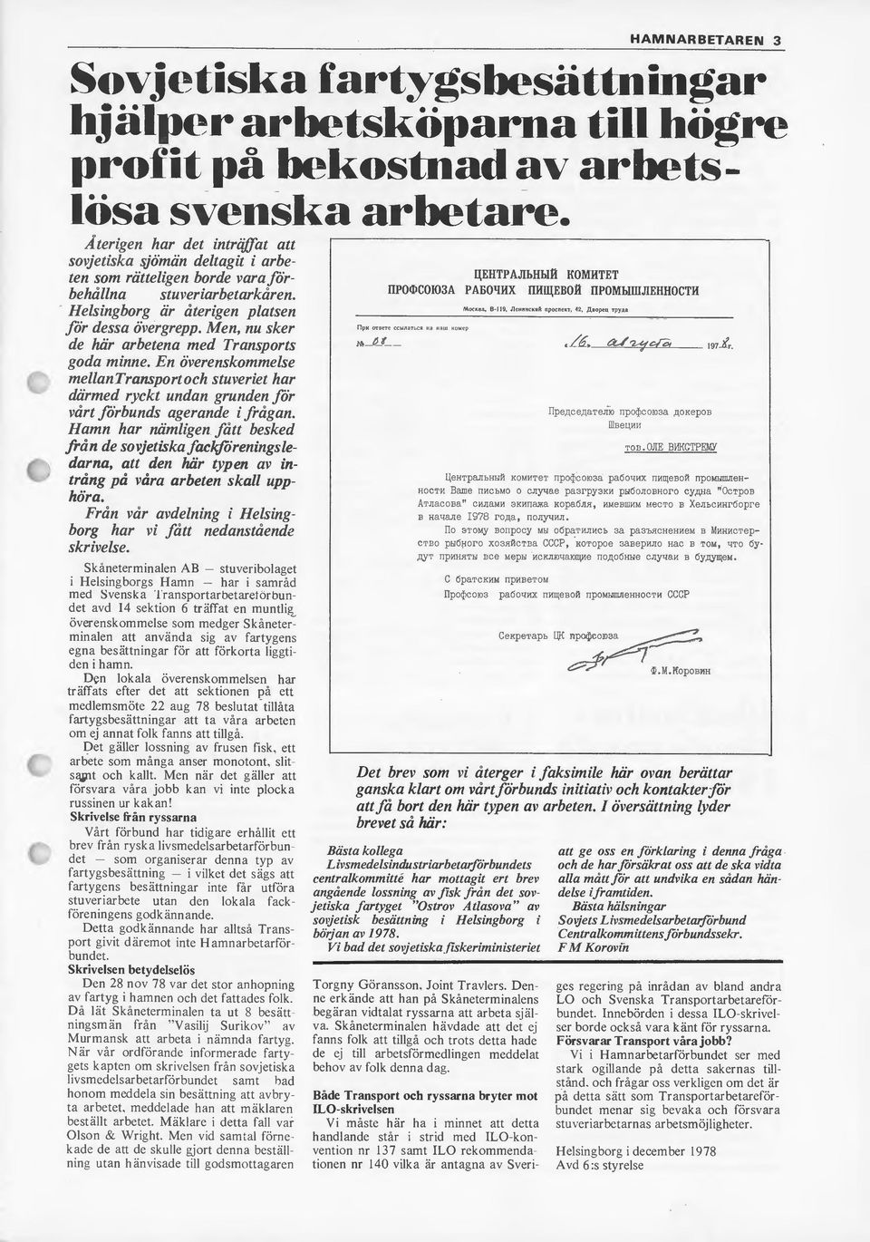 Men, nu sker de här arbetena med Transports goda minne. En överenskommelse mellantransportoch stuveriet har därmed ryckt undan grunden fiir vårt förbunds agerande i frågan.