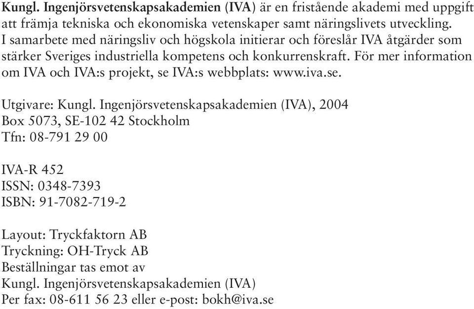 För mer information om IVA och IVA:s projekt, se IVA:s webbplats: www.iva.se. Utgivare: Kungl.