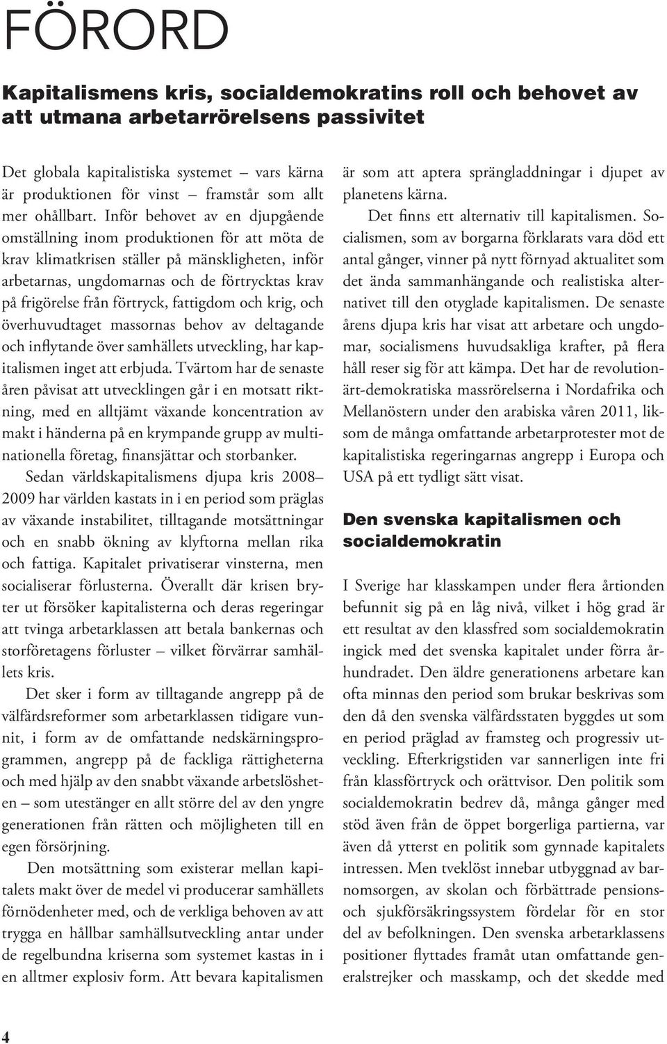 Inför behovet av en djupgående omställning inom produktionen för att möta de krav klimatkrisen ställer på mänskligheten, inför arbetarnas, ungdomarnas och de förtrycktas krav på frigörelse från