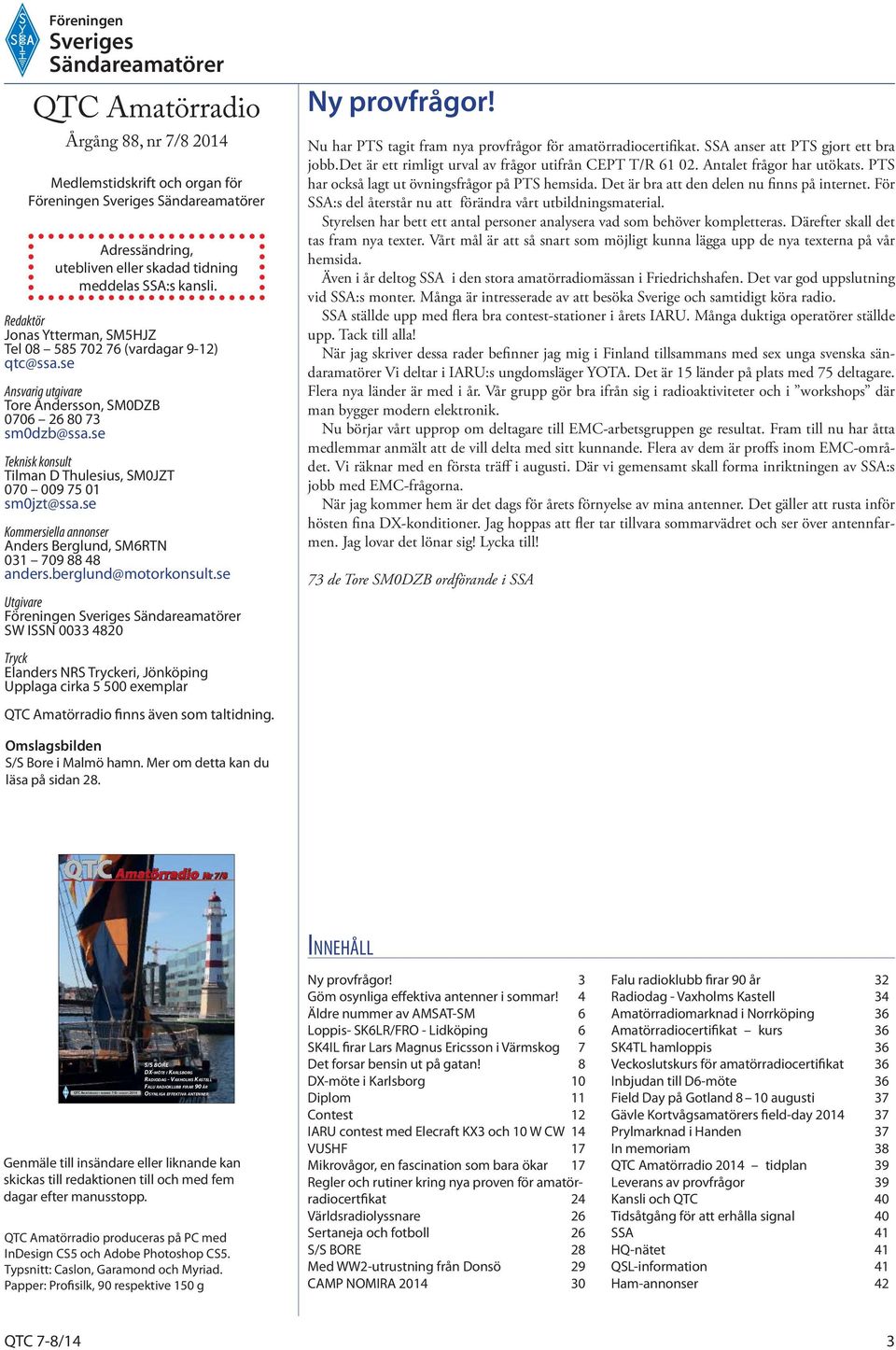 se Teknisk konsult Tilman D Thulesius, SM0JZT 070 009 75 01 sm0jzt@ssa.se Kommersiella annonser Anders Berglund, SM6RTN 031 709 88 48 anders.berglund@motorkonsult.