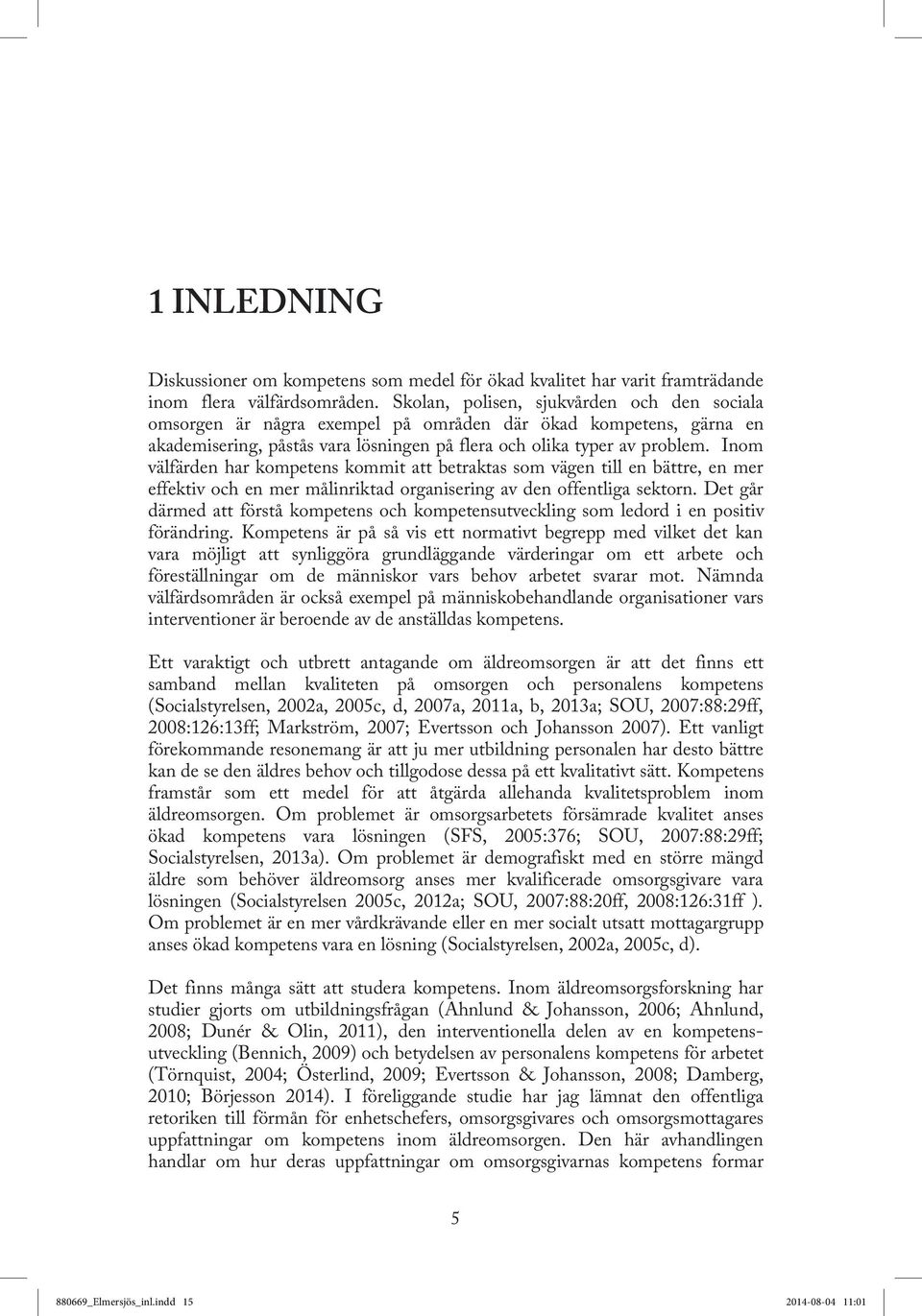 Inom välfärden har kompetens kommit att betraktas som vägen till en bättre, en mer effektiv och en mer målinriktad organisering av den offentliga sektorn.