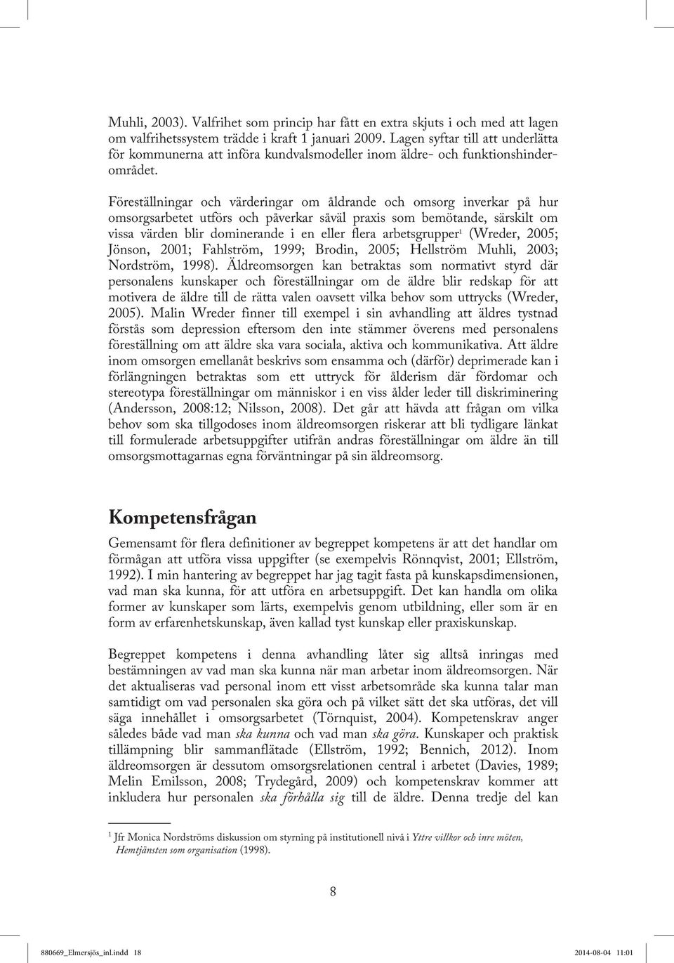 Föreställningar och värderingar om åldrande och omsorg inverkar på hur omsorgsarbetet utförs och påverkar såväl praxis som bemötande, särskilt om vissa värden blir dominerande i en eller flera