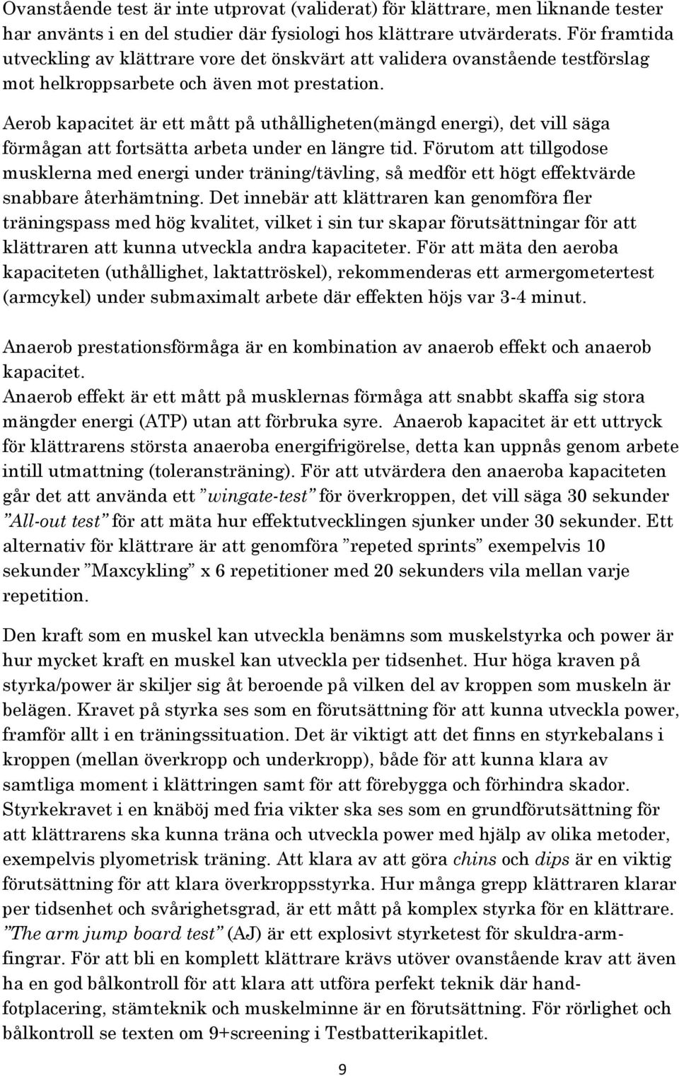 Aerob kapacitet är ett mått på uthålligheten(mängd energi), det vill säga förmågan att fortsätta arbeta under en längre tid.