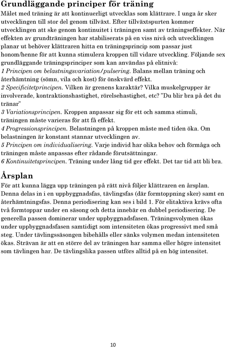 När effekten av grundträningen har stabiliserats på en viss nivå och utvecklingen planar ut behöver klättraren hitta en träningsprincip som passar just honom/henne för att kunna stimulera kroppen