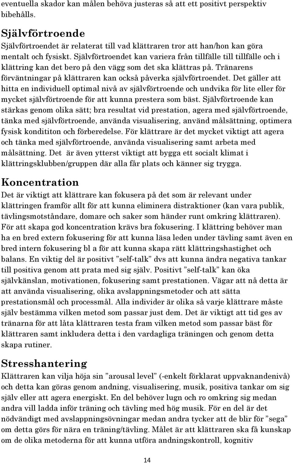 Det gäller att hitta en individuell optimal nivå av självförtroende och undvika för lite eller för mycket självförtroende för att kunna prestera som bäst.