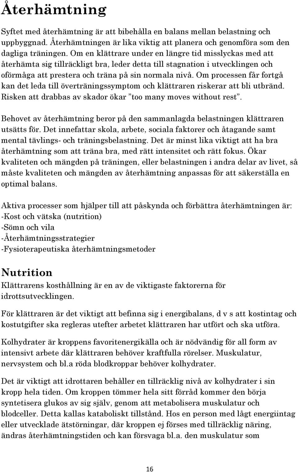 Om processen får fortgå kan det leda till överträningssymptom och klättraren riskerar att bli utbränd. Risken att drabbas av skador ökar too many moves without rest.