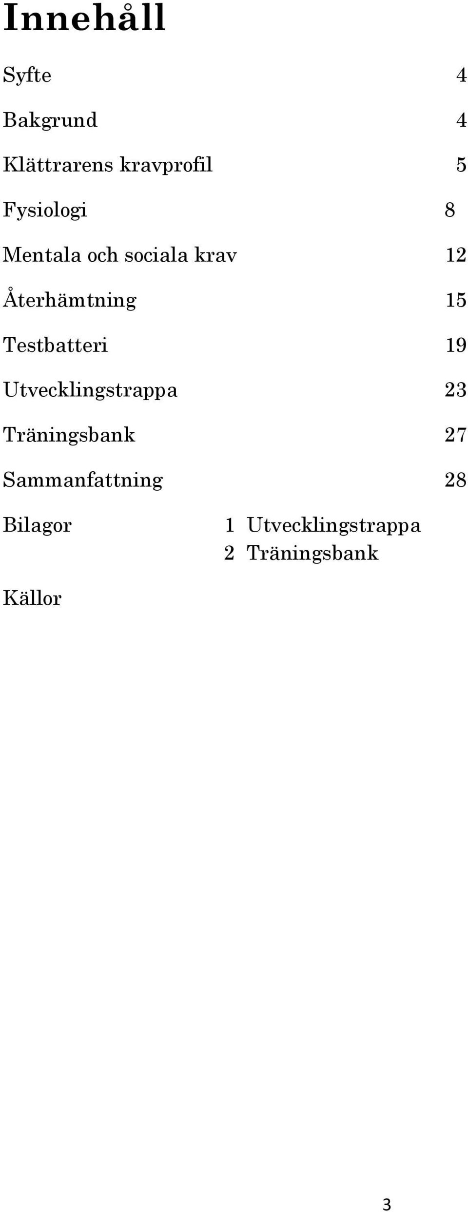 Testbatteri 19 Utvecklingstrappa 23 Träningsbank 27